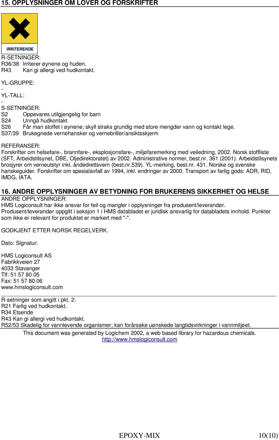 S37/39 Brukegnede vernehansker og vernebriller/ansiktsskjerm REFERANSER: Forskrifter om helsefare-, brannfare-, eksplosjonsfare-, miljøfaremerking med veiledning, 2002.