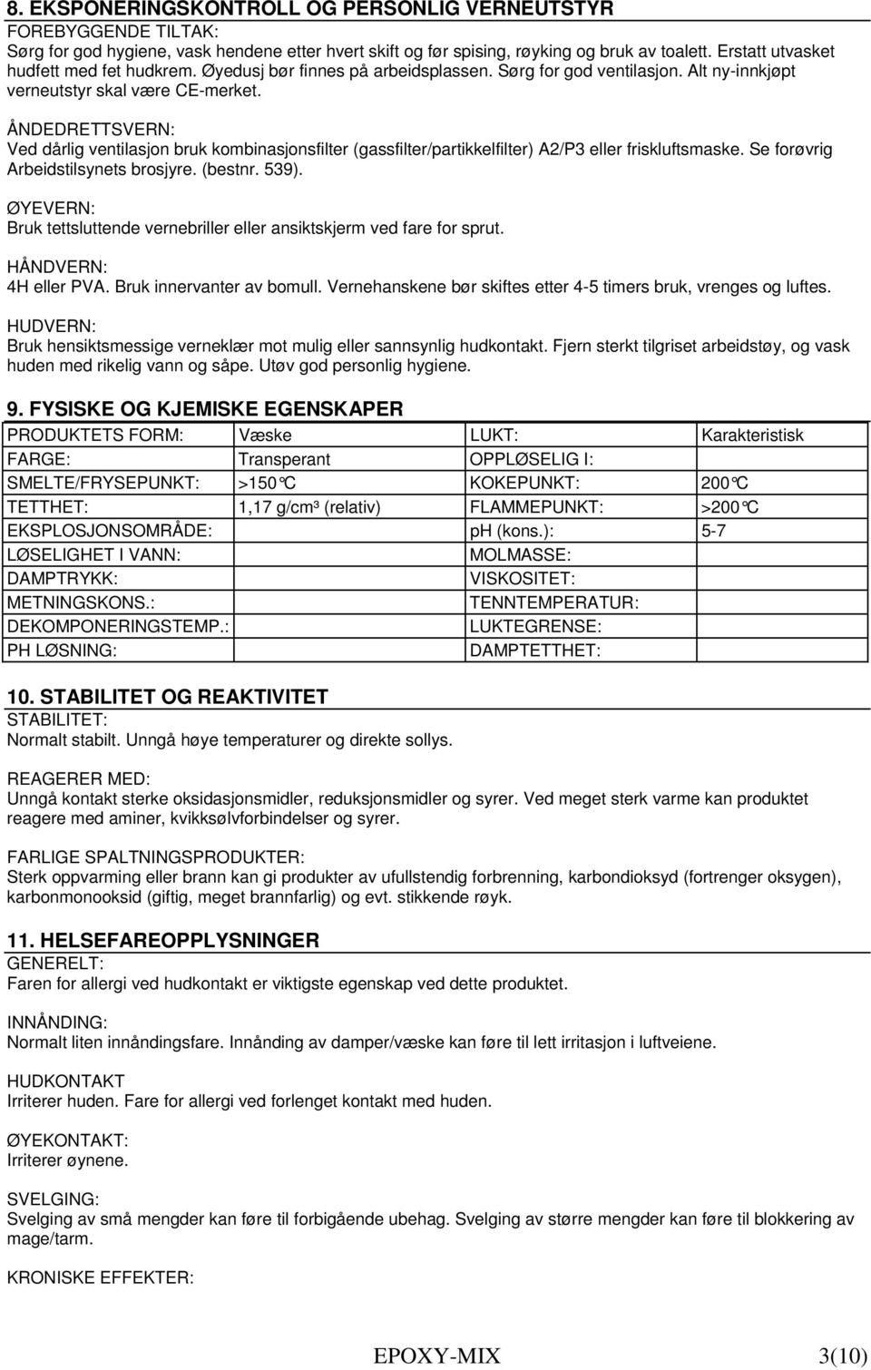 ÅNDEDRETTSVERN: Ved dårlig ventilasjon bruk kombinasjonsfilter (gassfilter/partikkelfilter) A2/P3 eller friskluftsmaske. Se forøvrig Arbeidstilsynets brosjyre. (bestnr. 539).