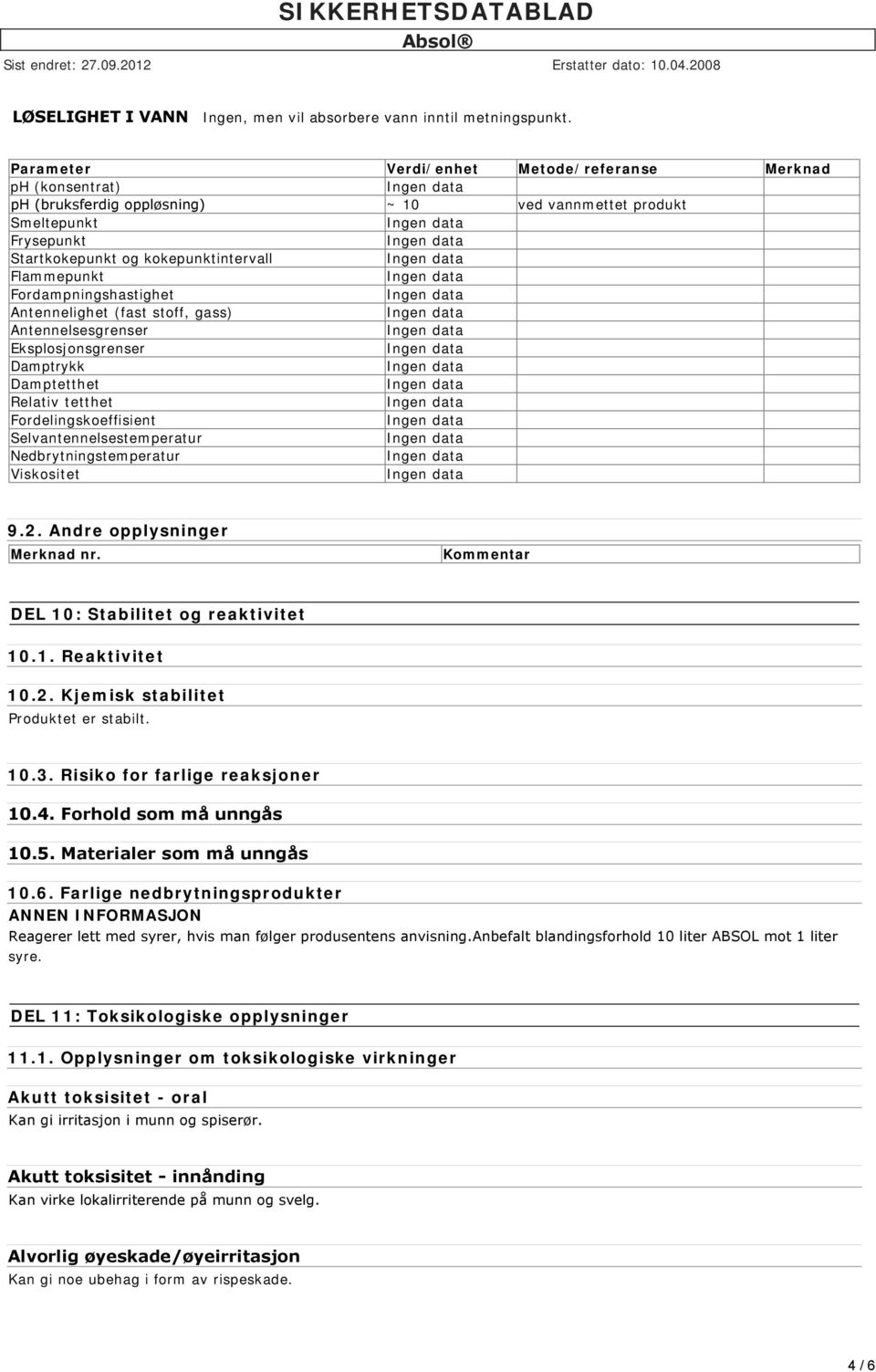 Fordampningshastighet Antennelighet (fast stoff, gass) Antennelsesgrenser Eksplosjonsgrenser Damptrykk Damptetthet Relativ tetthet Fordelingskoeffisient Selvantennelsestemperatur