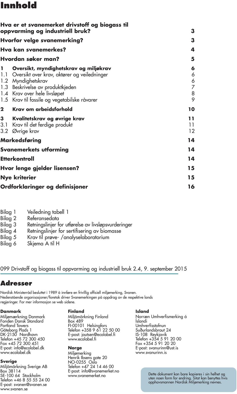 5 Krav til fossile og vegetabilske råvarer 9 2 Krav om arbeidsforhold 10 3 Kvalitetskrav og øvrige krav 11 3.1 Krav til det ferdige produkt 11 3.