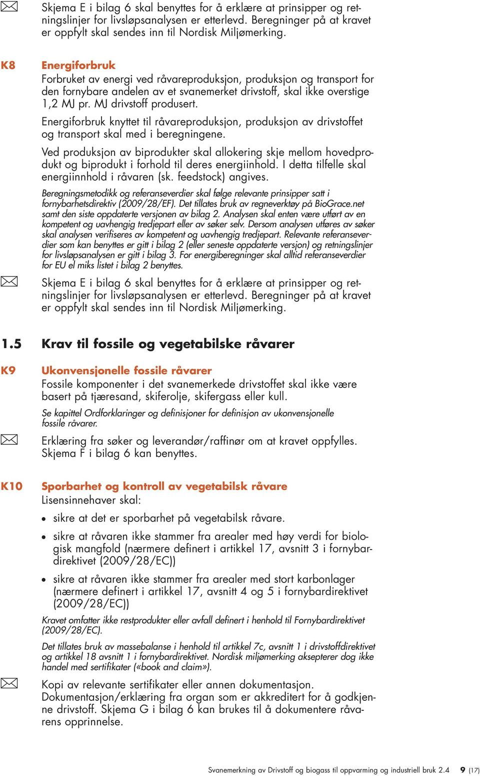 Energiforbruk knyttet til råvareproduksjon, produksjon av drivstoffet og transport skal med i beregningene.