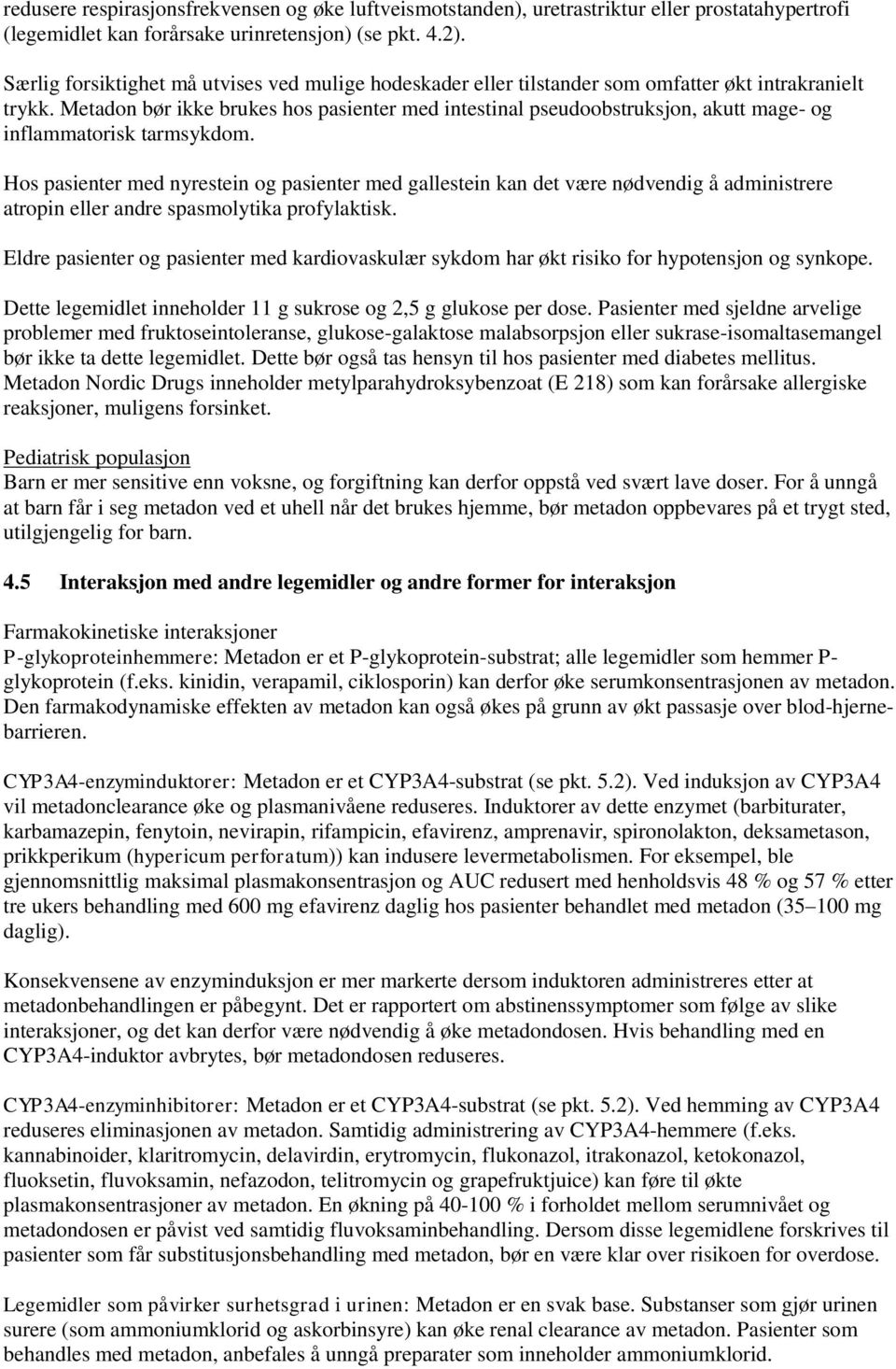 Metadon bør ikke brukes hos pasienter med intestinal pseudoobstruksjon, akutt mage- og inflammatorisk tarmsykdom.