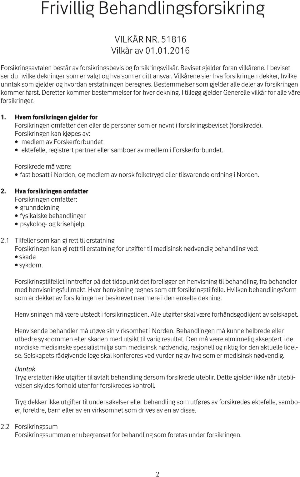 Bestemmelser som gjelder alle deler av forsikringen kommer først. Deretter kommer bestemmelser for hver dekning. I tillegg gjelder Generelle vilkår for alle våre forsikringer. 1.