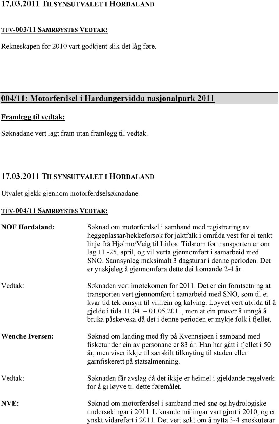 TUV-004/11SAMRØYSTES VEDTAK: NOF Hordaland: Wenche Iversen: NVE: Søknad om motorferdsel i samband med registrering av heggeplassar/hekkeforsøk for jaktfalk i områda vest for ei tenkt linje frå