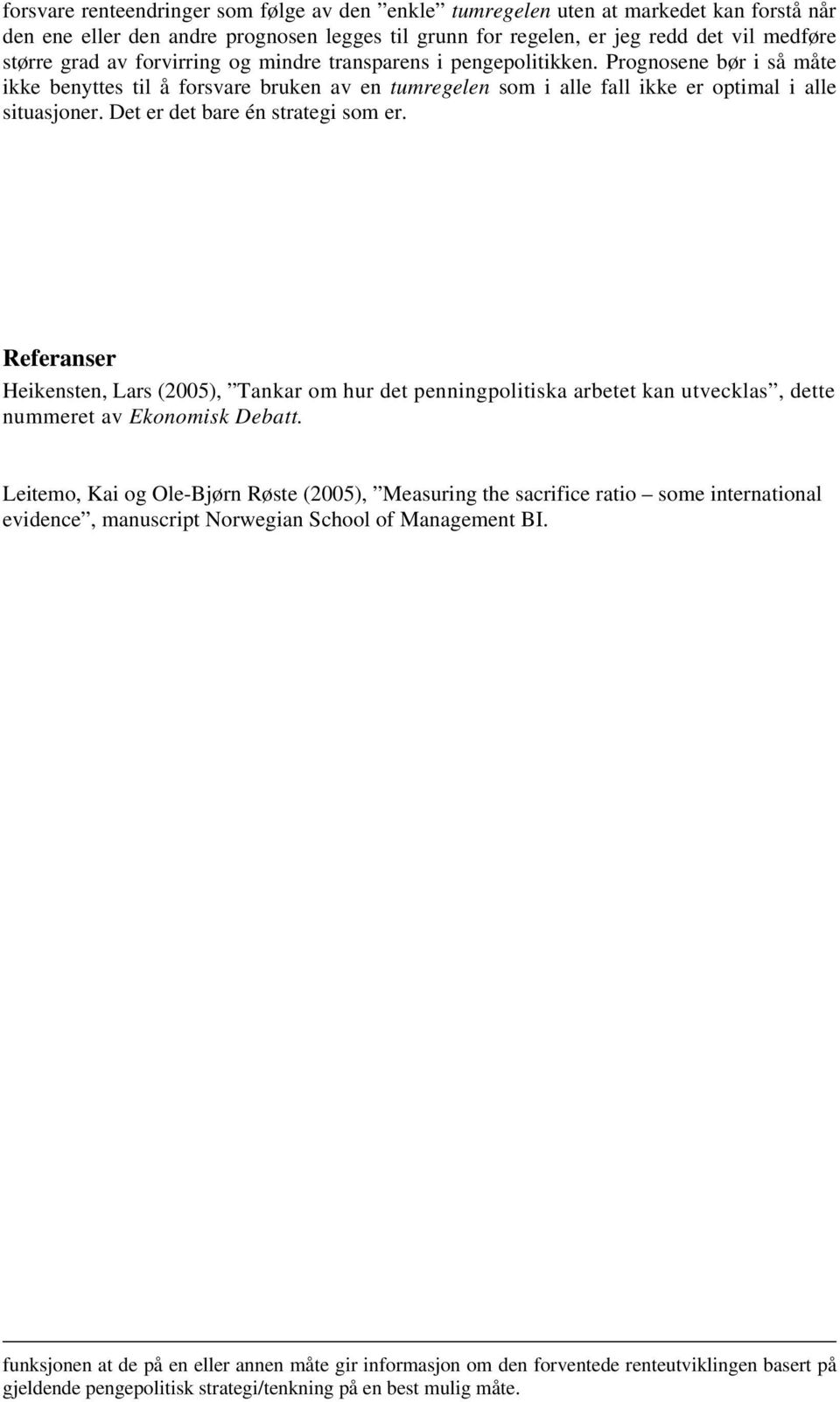 Det er det bare én strategi som er. Referanser Heikensten, Lars (2005), Tankar om hur det penningpolitiska arbetet kan utvecklas, dette nummeret av Ekonomisk Debatt.