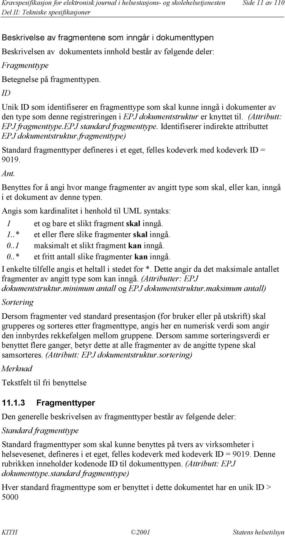 ID Unik ID som identifiserer en fragmenttype som skal kunne inngå i dokumenter av den type som denne registreringen i EPJ dokumentstruktur er knyttet til. (Attributt: EPJ fragmenttype.