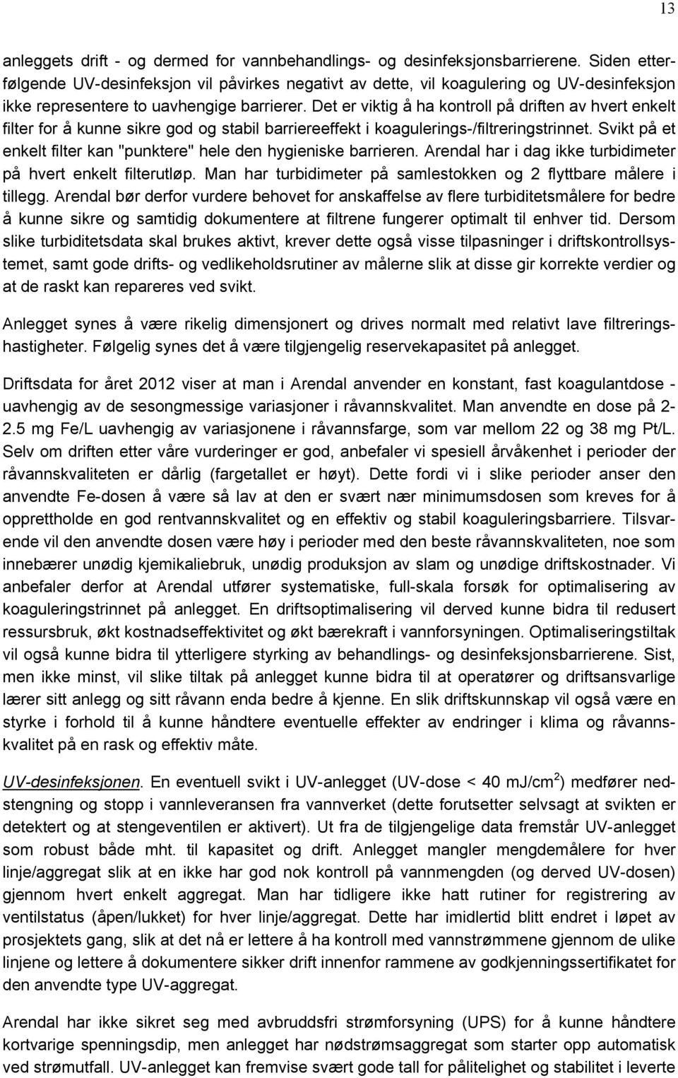 Det er viktig å ha kontroll på driften av hvert enkelt filter for å kunne sikre god og stabil barriereeffekt i koagulerings-/filtreringstrinnet.