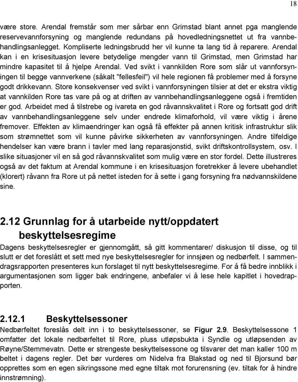 Ved svikt i vannkilden Rore som slår ut vannforsyningen til begge vannverkene (såkalt "fellesfeil") vil hele regionen få problemer med å forsyne godt drikkevann.