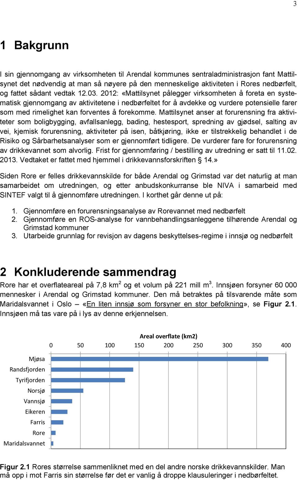 2012: «Mattilsynet pålegger virksomheten å foreta en systematisk gjennomgang av aktivitetene i nedbørfeltet for å avdekke og vurdere potensielle farer som med rimelighet kan forventes å forekomme.