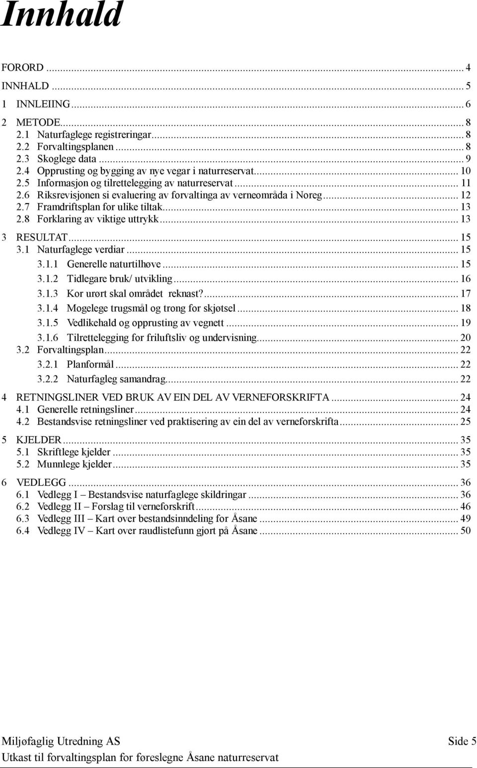 7 Framdriftsplan for ulike tiltak... 13 2.8 Forklaring av viktige uttrykk... 13 3 RESULTAT... 15 3.1 Naturfaglege verdiar... 15 3.1.1 Generelle naturtilhøve... 15 3.1.2 Tidlegare bruk/ utvikling.