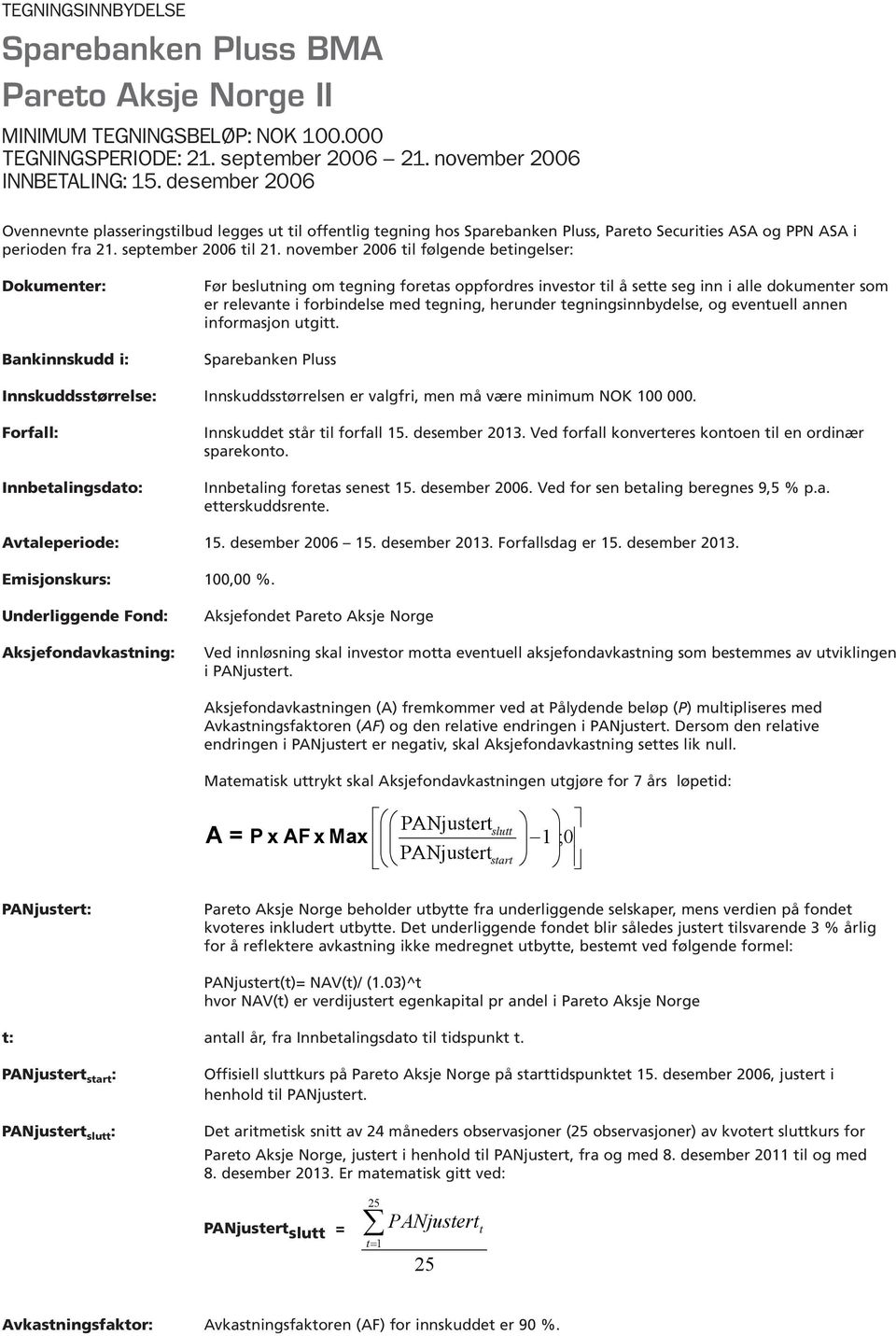 november 2006 til følgende betingelser: Dokumenter: Bankinnskudd i: Før beslutning om tegning foretas oppfordres investor til å sette seg inn i alle dokumenter som er relevante i forbindelse med