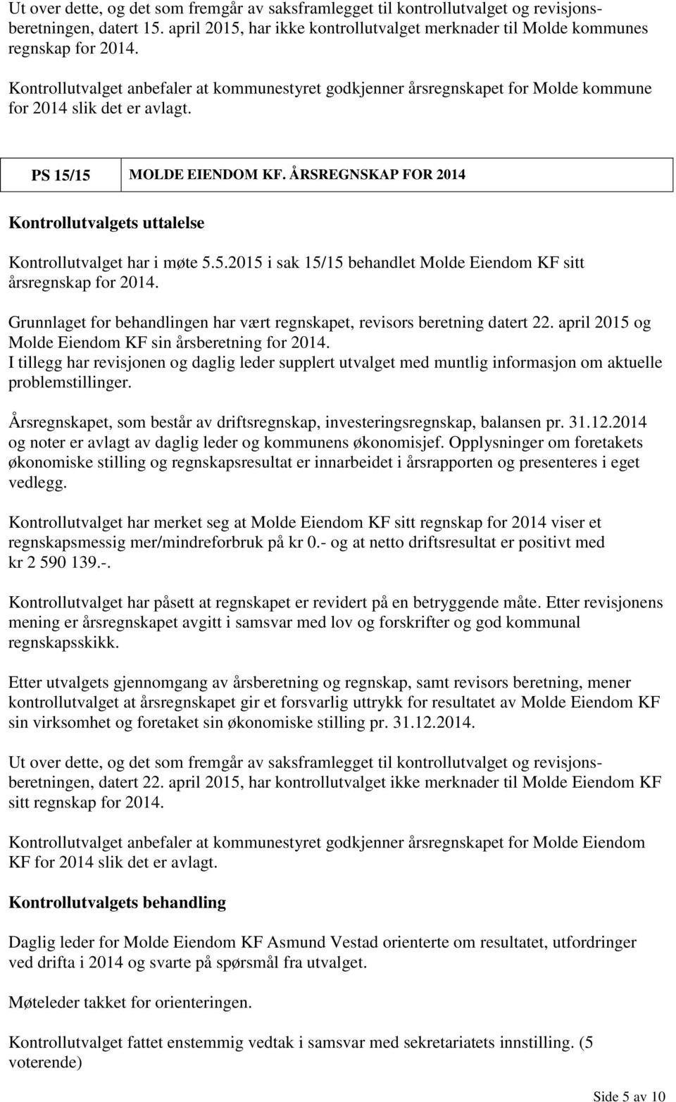 ÅRSREGNSKAP FOR 2014 Kontrollutvalgets uttalelse Kontrollutvalget har i møte 5.5.2015 i sak 15/15 behandlet Molde Eiendom KF sitt årsregnskap for 2014.