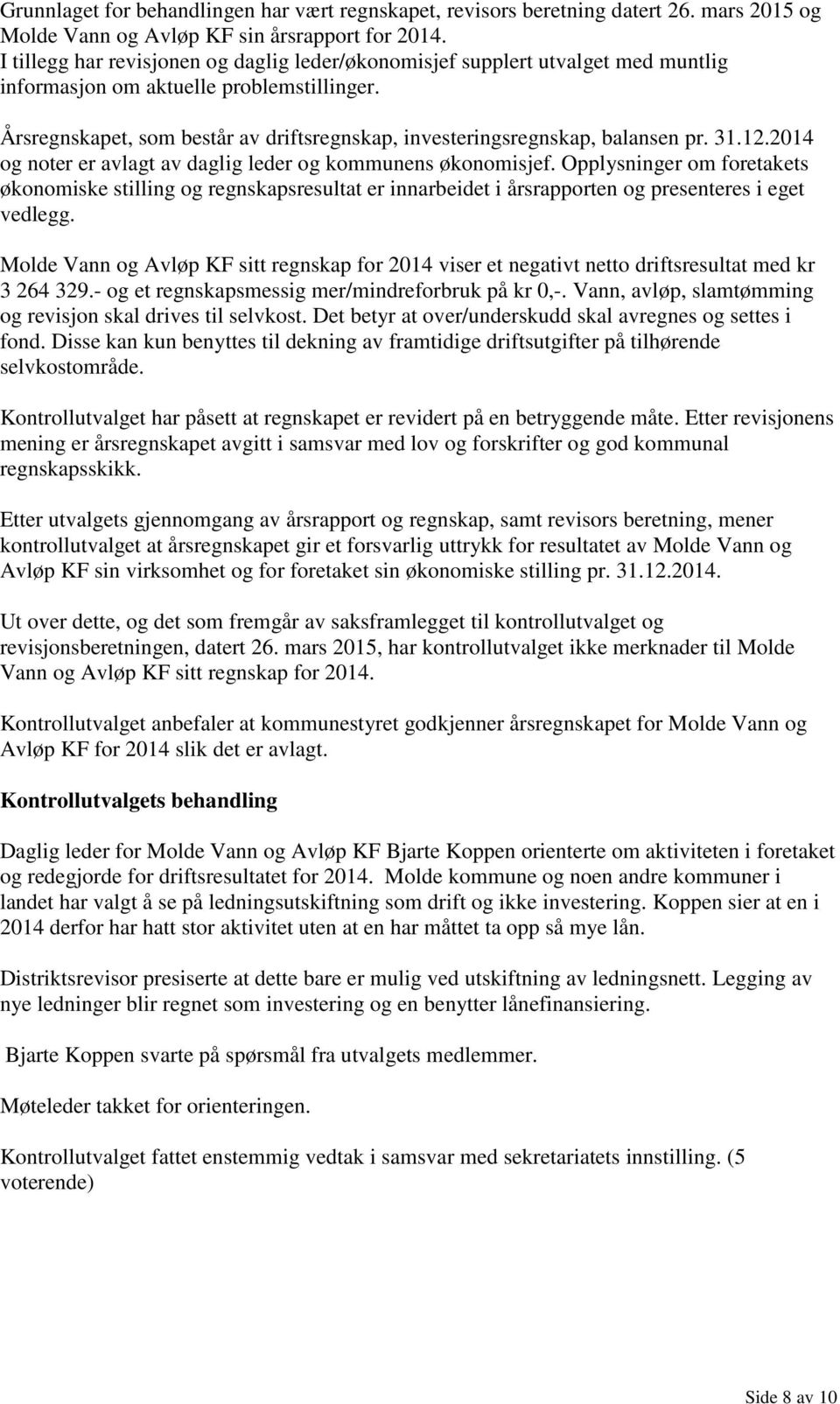 Årsregnskapet, som består av driftsregnskap, investeringsregnskap, balansen pr. 31.12.2014 og noter er avlagt av daglig leder og kommunens økonomisjef.