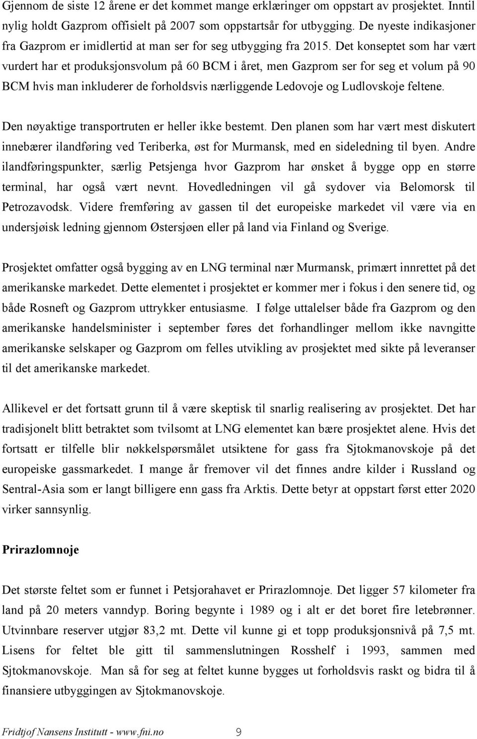 Det konseptet som har vært vurdert har et produksjonsvolum på 60 BCM i året, men Gazprom ser for seg et volum på 90 BCM hvis man inkluderer de forholdsvis nærliggende Ledovoje og Ludlovskoje feltene.