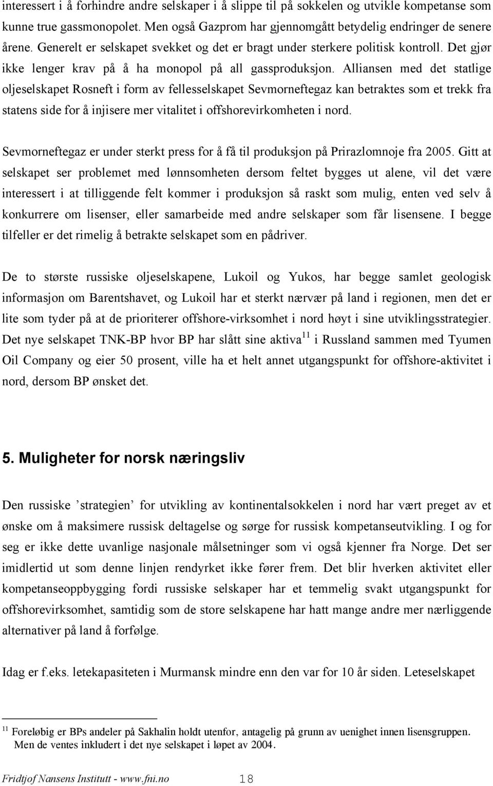 Alliansen med det statlige oljeselskapet Rosneft i form av fellesselskapet Sevmorneftegaz kan betraktes som et trekk fra statens side for å injisere mer vitalitet i offshorevirkomheten i nord.