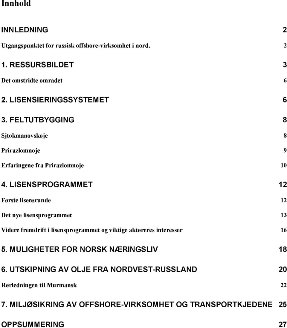 LISENSPROGRAMMET 12 Første lisensrunde 12 Det nye lisensprogrammet 13 Videre fremdrift i lisensprogrammet og viktige aktøreres interesser 16 5.