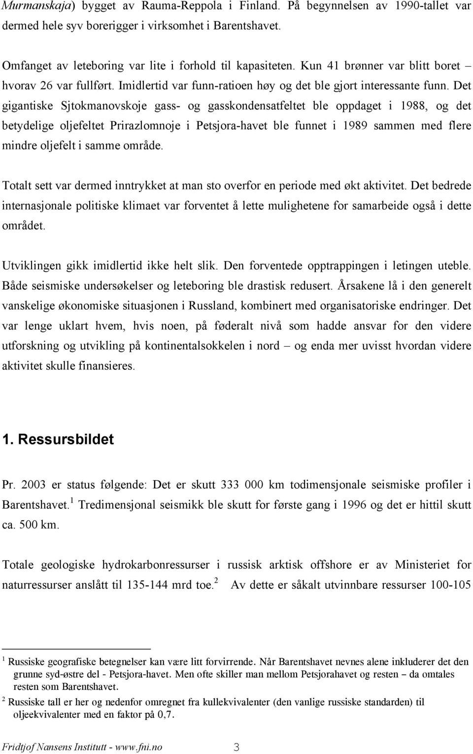 Det gigantiske Sjtokmanovskoje gass- og gasskondensatfeltet ble oppdaget i 1988, og det betydelige oljefeltet Prirazlomnoje i Petsjora-havet ble funnet i 1989 sammen med flere mindre oljefelt i samme