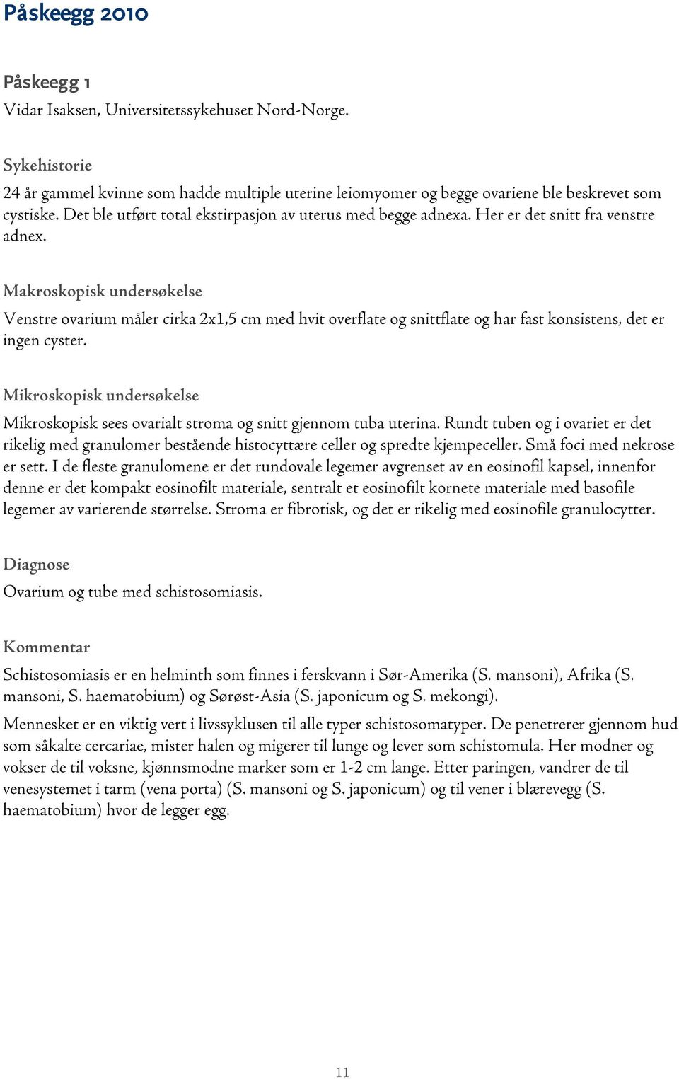 Makroskopisk undersøkelse Venstre ovarium måler cirka 2x1,5 cm med hvit overflate og snittflate og har fast konsistens, det er ingen cyster.