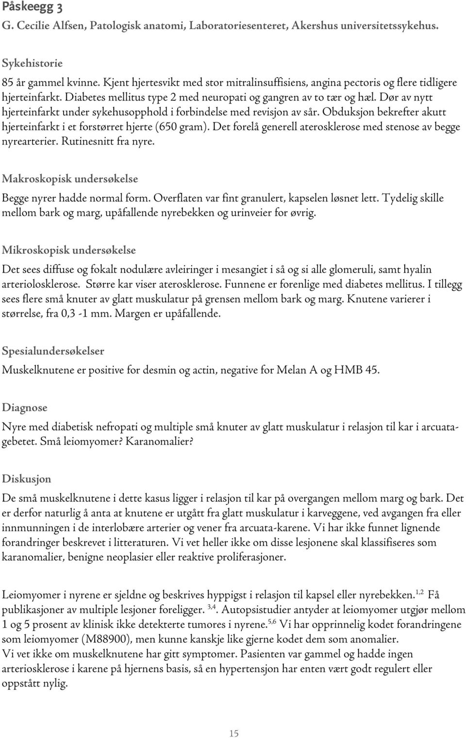 Dør av nytt hjerteinfarkt under sykehusopphold i forbindelse med revisjon av sår. Obduksjon bekrefter akutt hjerteinfarkt i et forstørret hjerte (650 gram).