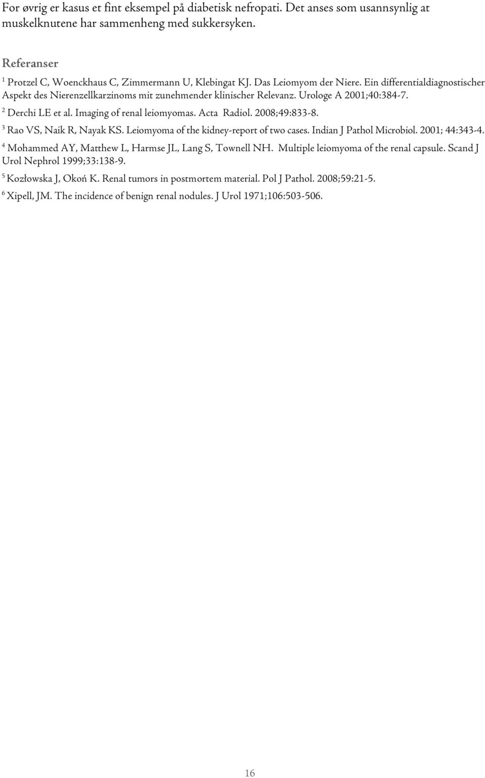 Acta Radiol. 2008;49:833-8. 3 Rao VS, Naik R, Nayak KS. Leiomyoma of the kidney-report of two cases. Indian J Pathol Microbiol. 2001; 44:343-4. 4 Mohammed AY, Matthew L, Harmse JL, Lang S, Townell NH.