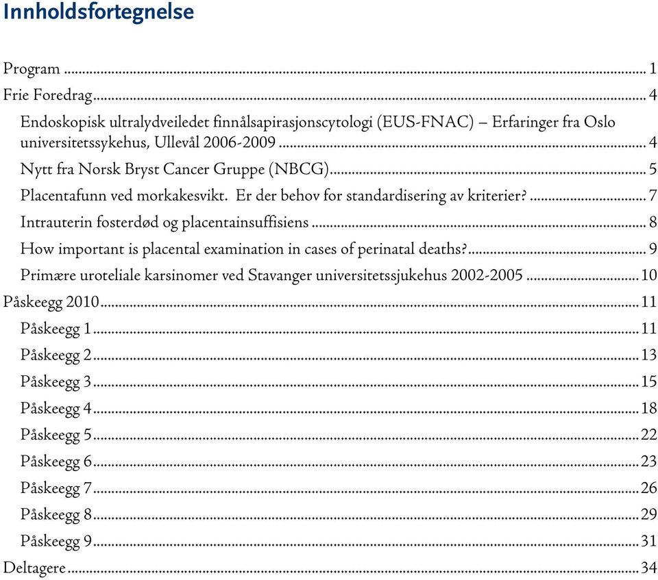 .. 4 Nytt fra Norsk Bryst Cancer Gruppe (NBCG)...5 Placentafunn ved morkakesvikt. Er der behov for standardisering av kriterier?