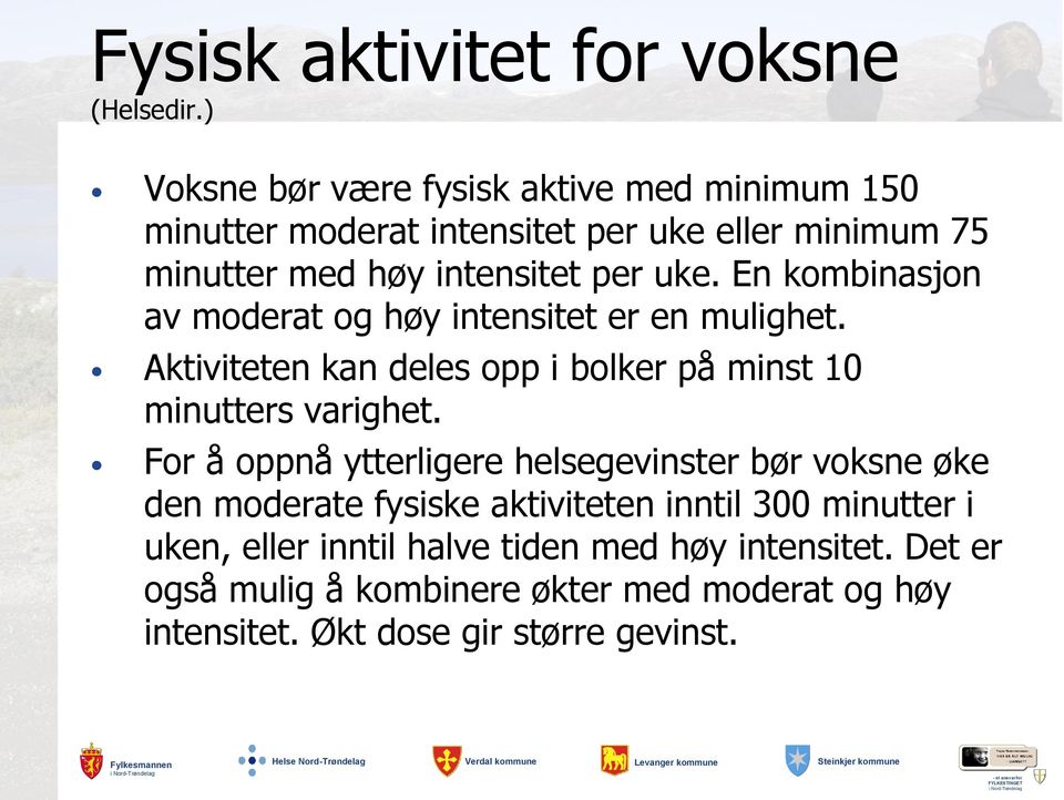 En kombinasjon av moderat og høy intensitet er en mulighet. Aktiviteten kan deles opp i bolker på minst 10 minutters varighet.