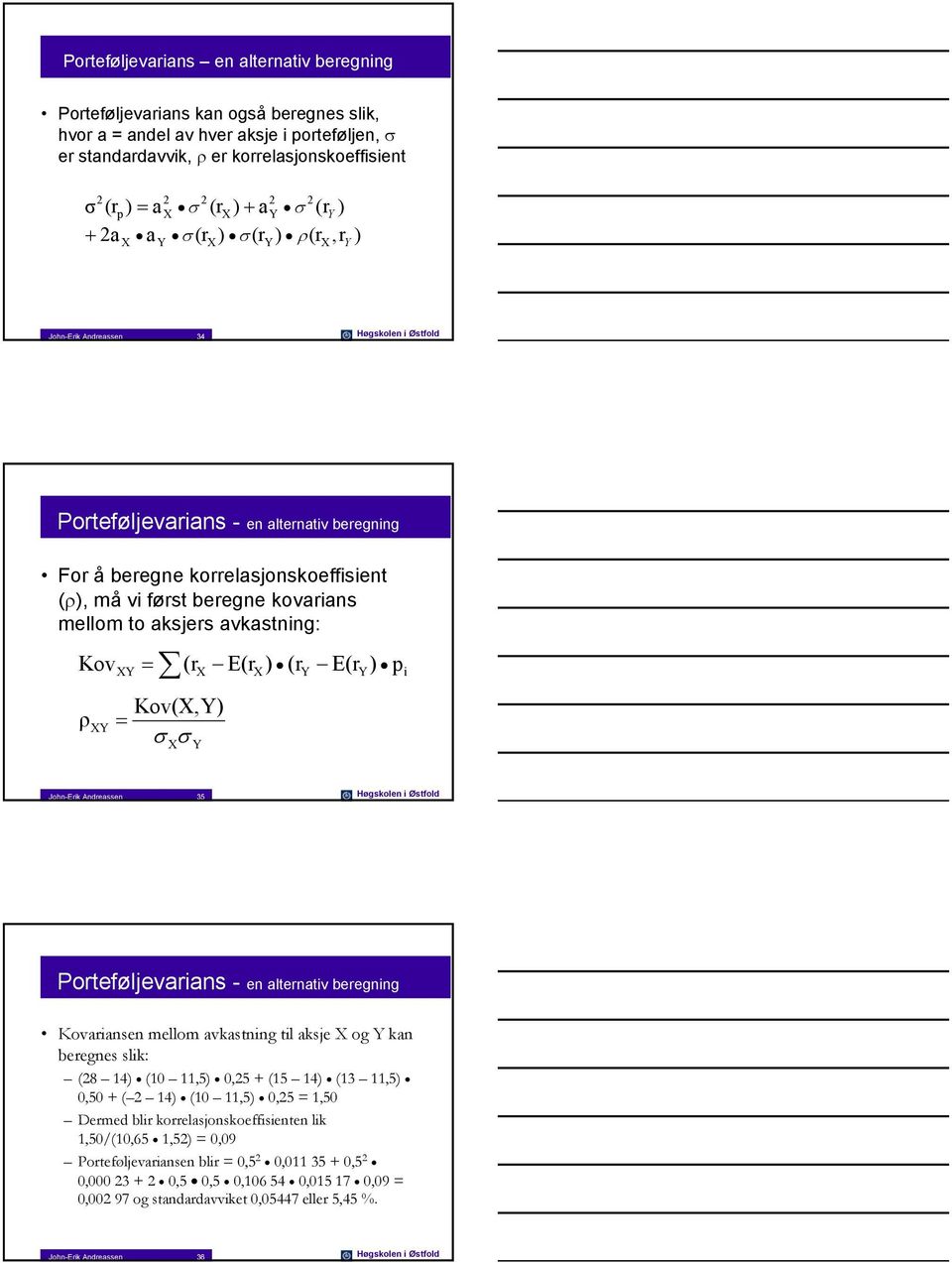 mellom to aksjers avkastnng: Kov ρ Y Y = (r Kov(,Y) = σ σ Y E(r ) (r E(r ) Y Y John-Erk Andreassen 35 Høgskolen Østfold Porteføljevarans - en alternatv beregnng Kovaransen mellom avkastnng tl aksje