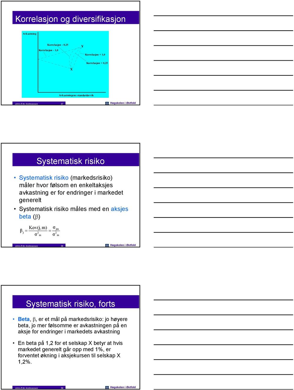 = = 2 σ m σ jm 2 m John-Erk Andreassen 38 Høgskolen Østfold Systematsk rsko, forts Beta, β, er et mål å markedsrsko: jo høyere beta, jo mer følsomme er avkastnngen å en aksje for