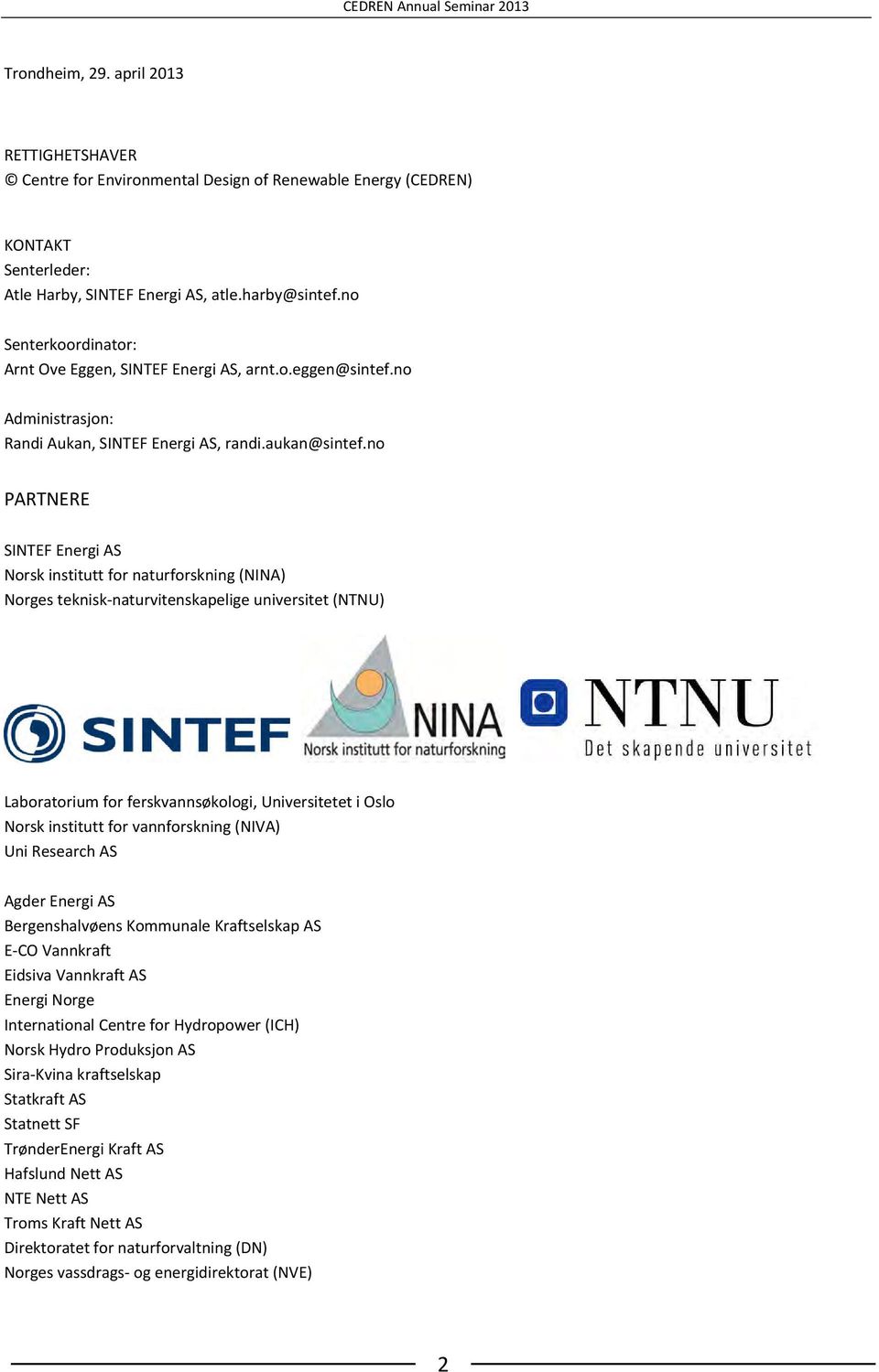 no PARTNERE SINTEF Energi AS Norsk institutt for naturforskning (NINA) Norges teknisk naturvitenskapelige universitet (NTNU) Laboratorium for ferskvannsøkologi, Universitetet i Oslo Norsk institutt