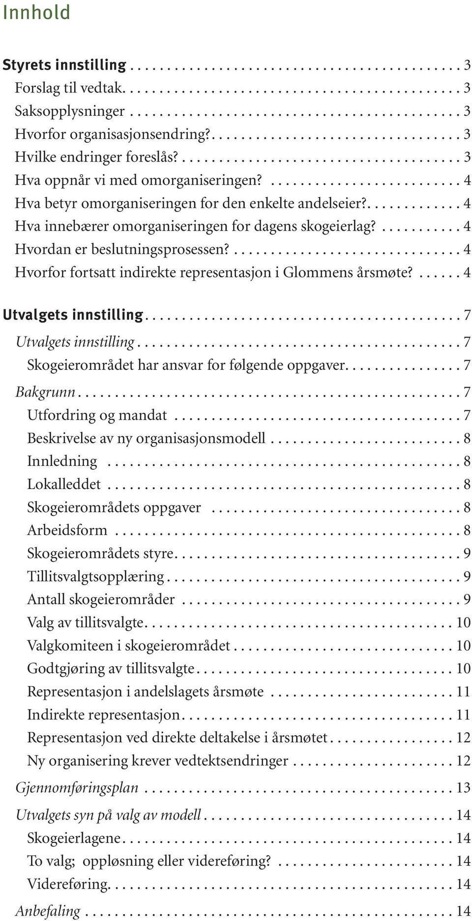 ............. 4 Hva innebærer omorganiseringen for dagens skogeierlag?........... 4 Hvordan er beslutningsprosessen?............................... 4 Hvorfor fortsatt indirekte representasjon i Glommens årsmøte?