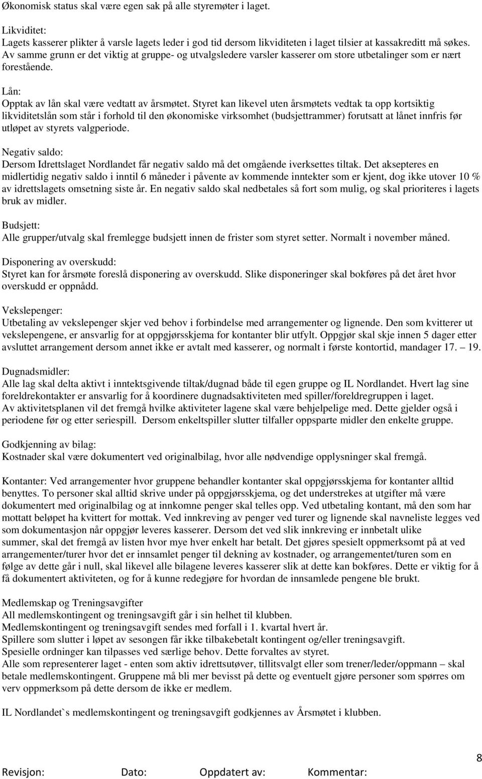 Styret kan likevel uten årsmøtets vedtak ta opp kortsiktig likviditetslån som står i forhold til den økonomiske virksomhet (budsjettrammer) forutsatt at lånet innfris før utløpet av styrets