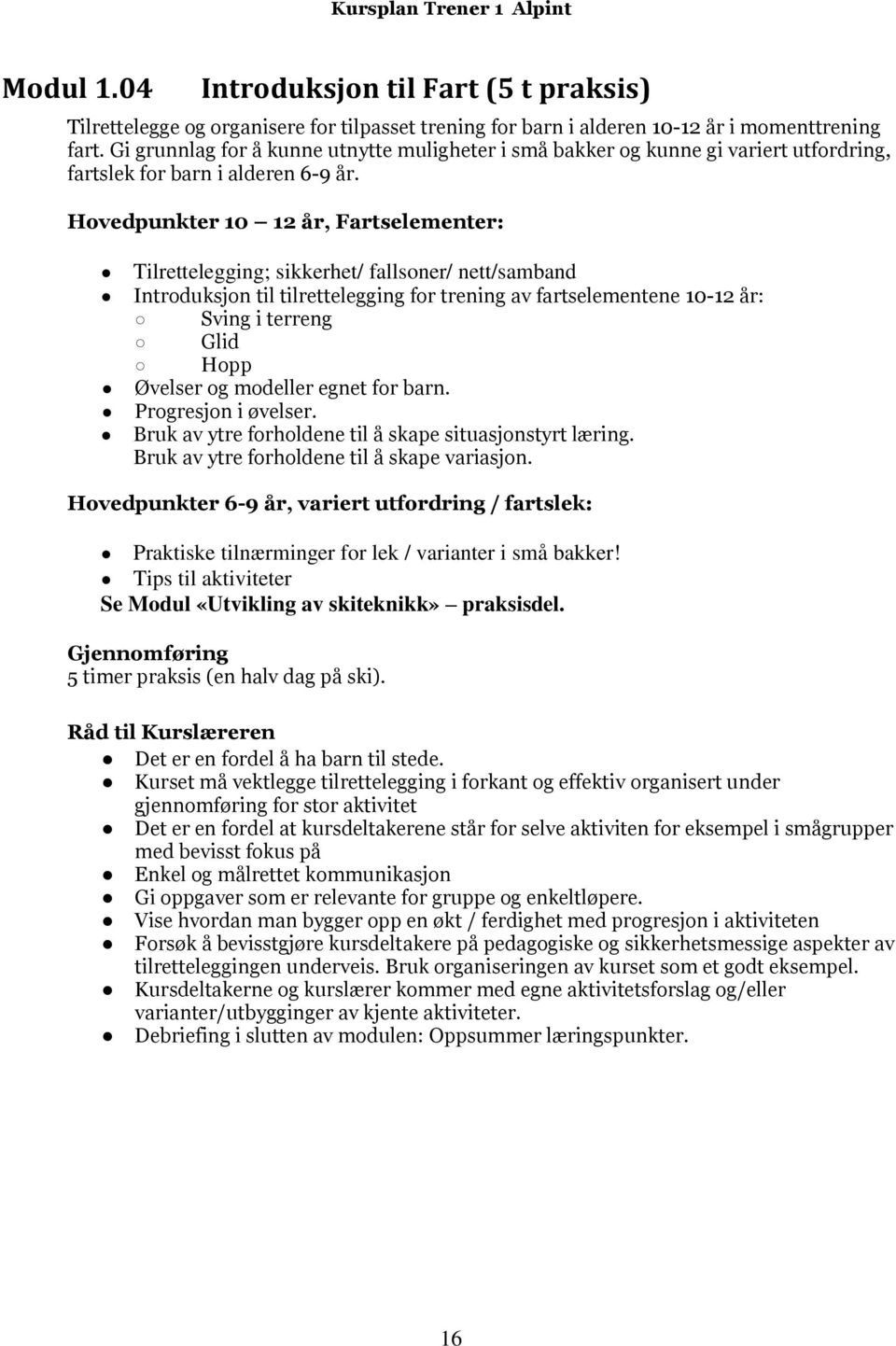 Hovedpunkter 10 12 år, Fartselementer: Tilrettelegging; sikkerhet/ fallsoner/ nett/samband Introduksjon til tilrettelegging for trening av fartselementene 10-12 år: Sving i terreng Glid Hopp Øvelser