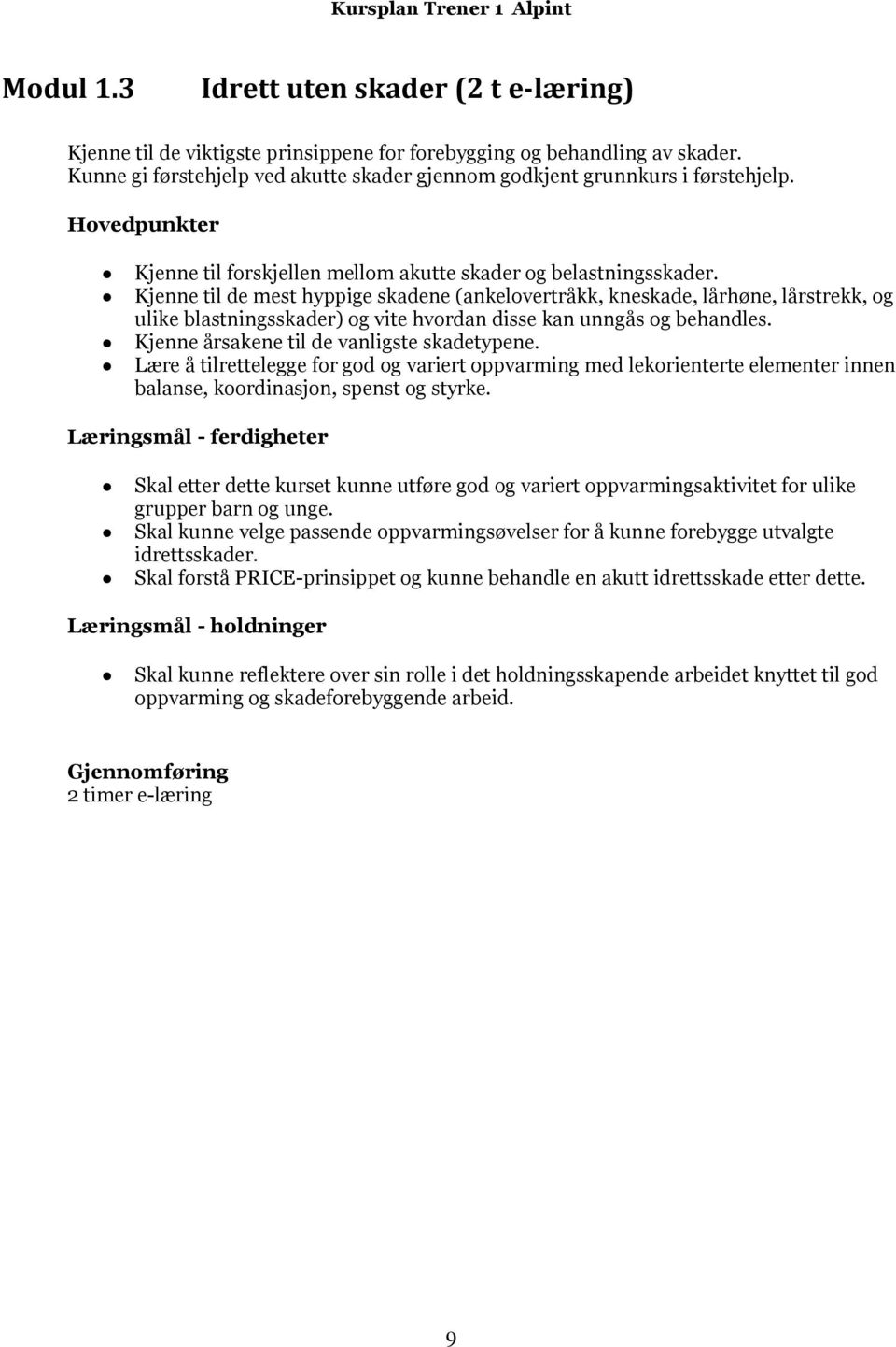 Kjenne til de mest hyppige skadene (ankelovertråkk, kneskade, lårhøne, lårstrekk, og ulike blastningsskader) og vite hvordan disse kan unngås og behandles.