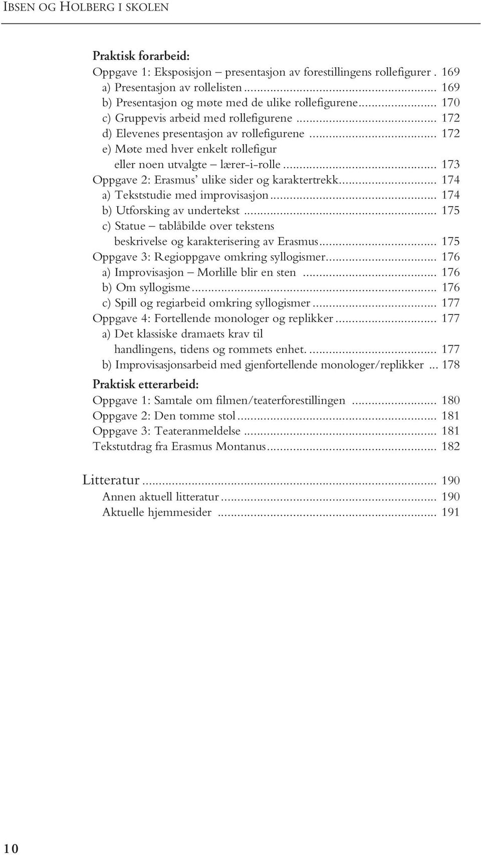 .. 173 Oppgave 2: Erasmus ulike sider og karaktertrekk... 174 a) Tekststudie med improvisasjon... 174 b) Utforsking av undertekst.