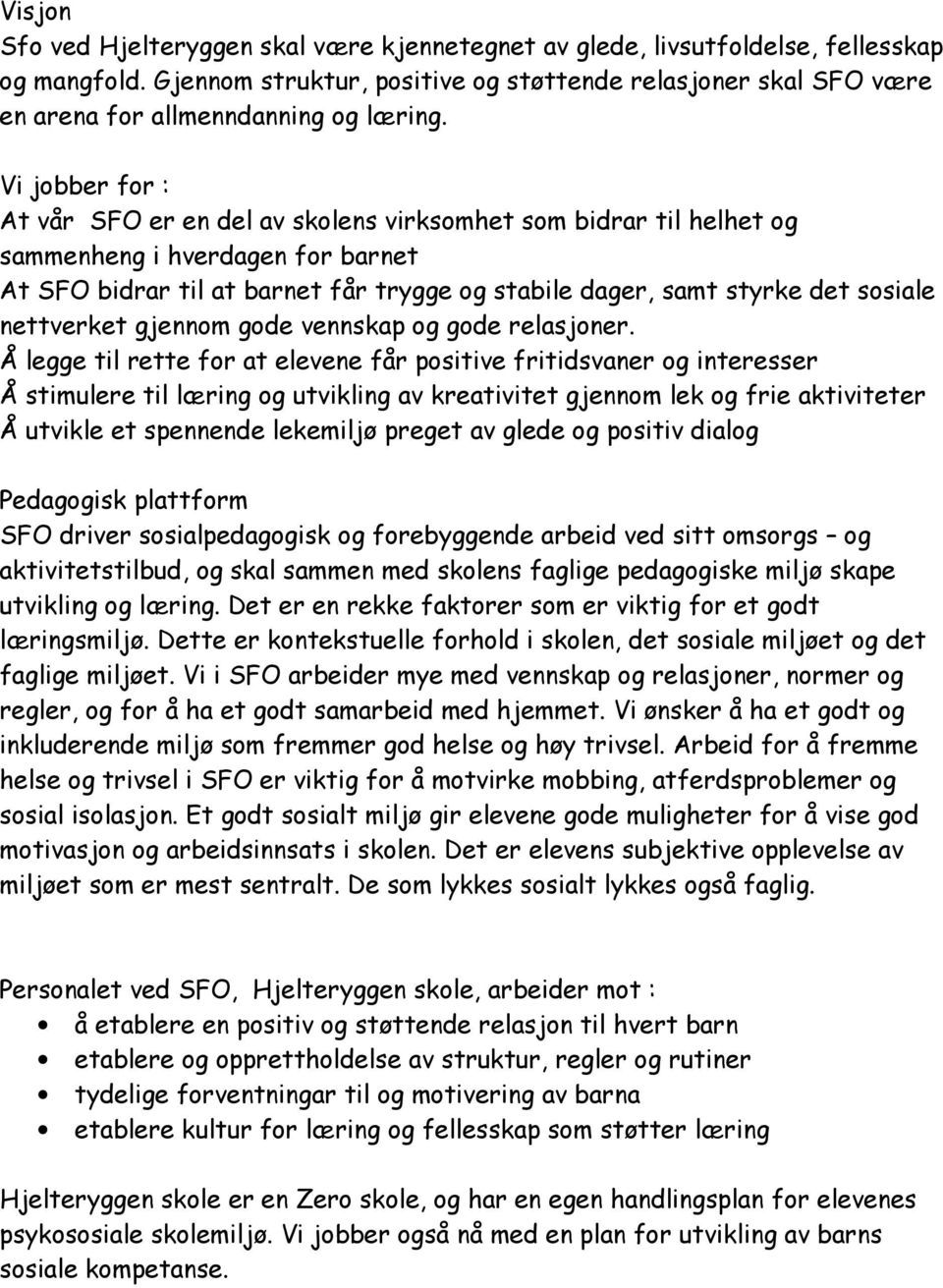 Vi jobber for : At vår SFO er en del av skolens virksomhet som bidrar til helhet og sammenheng i hverdagen for barnet At SFO bidrar til at barnet får trygge og stabile dager, samt styrke det sosiale