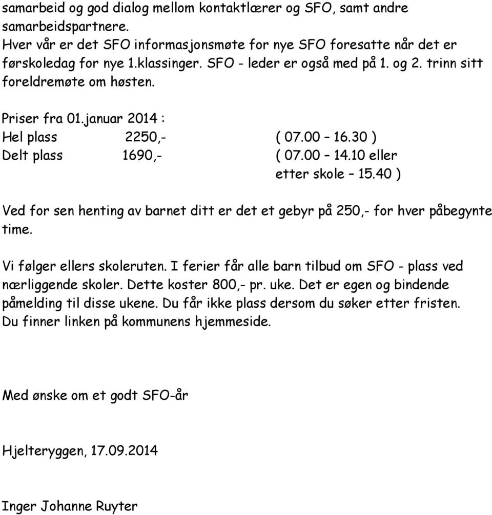 40 ) Ved for sen henting av barnet ditt er det et gebyr på 250,- for hver påbegynte time. Vi følger ellers skoleruten. I ferier får alle barn tilbud om SFO - plass ved nærliggende skoler.