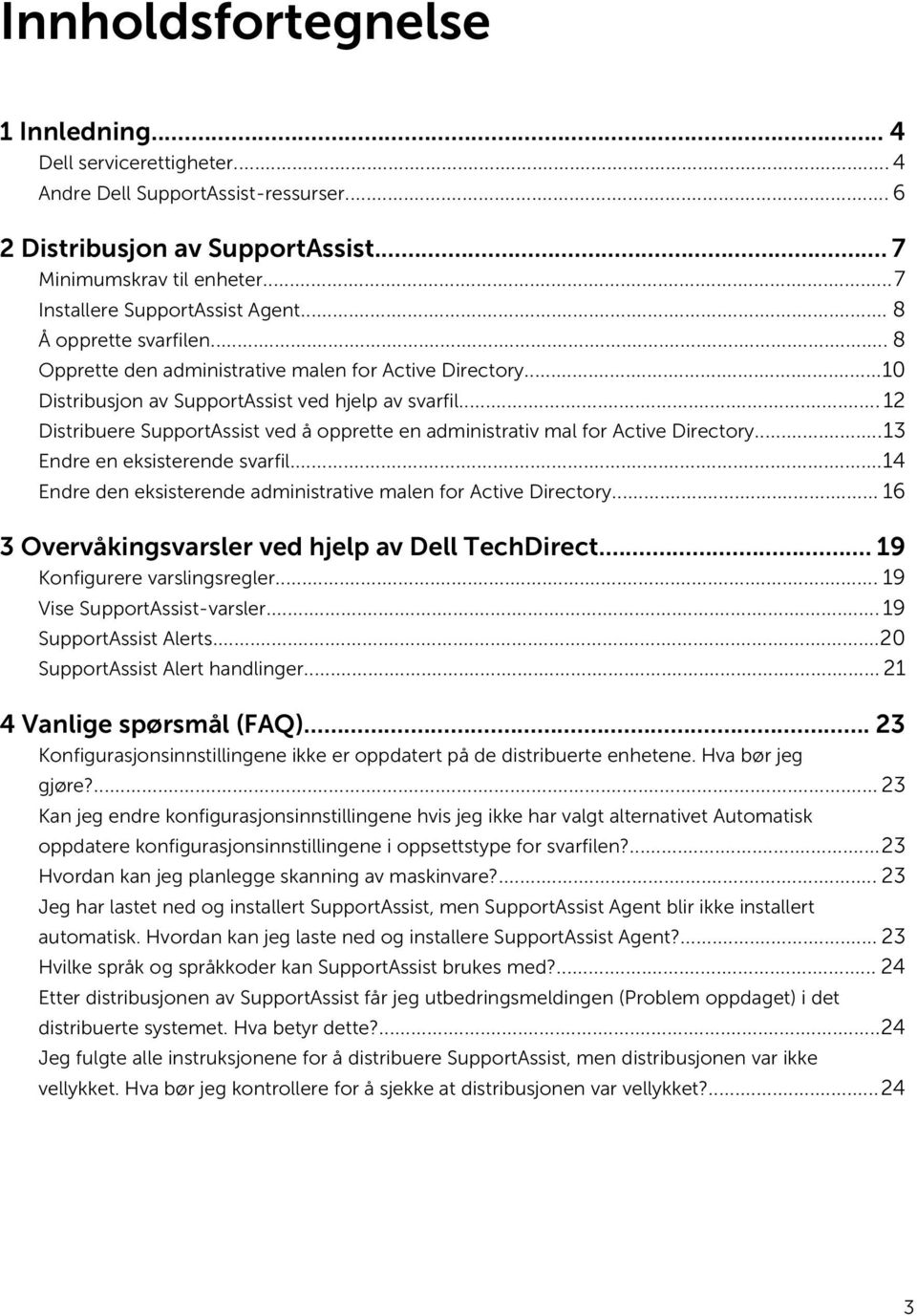 .. 12 Distribuere SupportAssist ved å opprette en administrativ mal for Active Directory...13 Endre en eksisterende svarfil...14 Endre den eksisterende administrative malen for Active Directory.