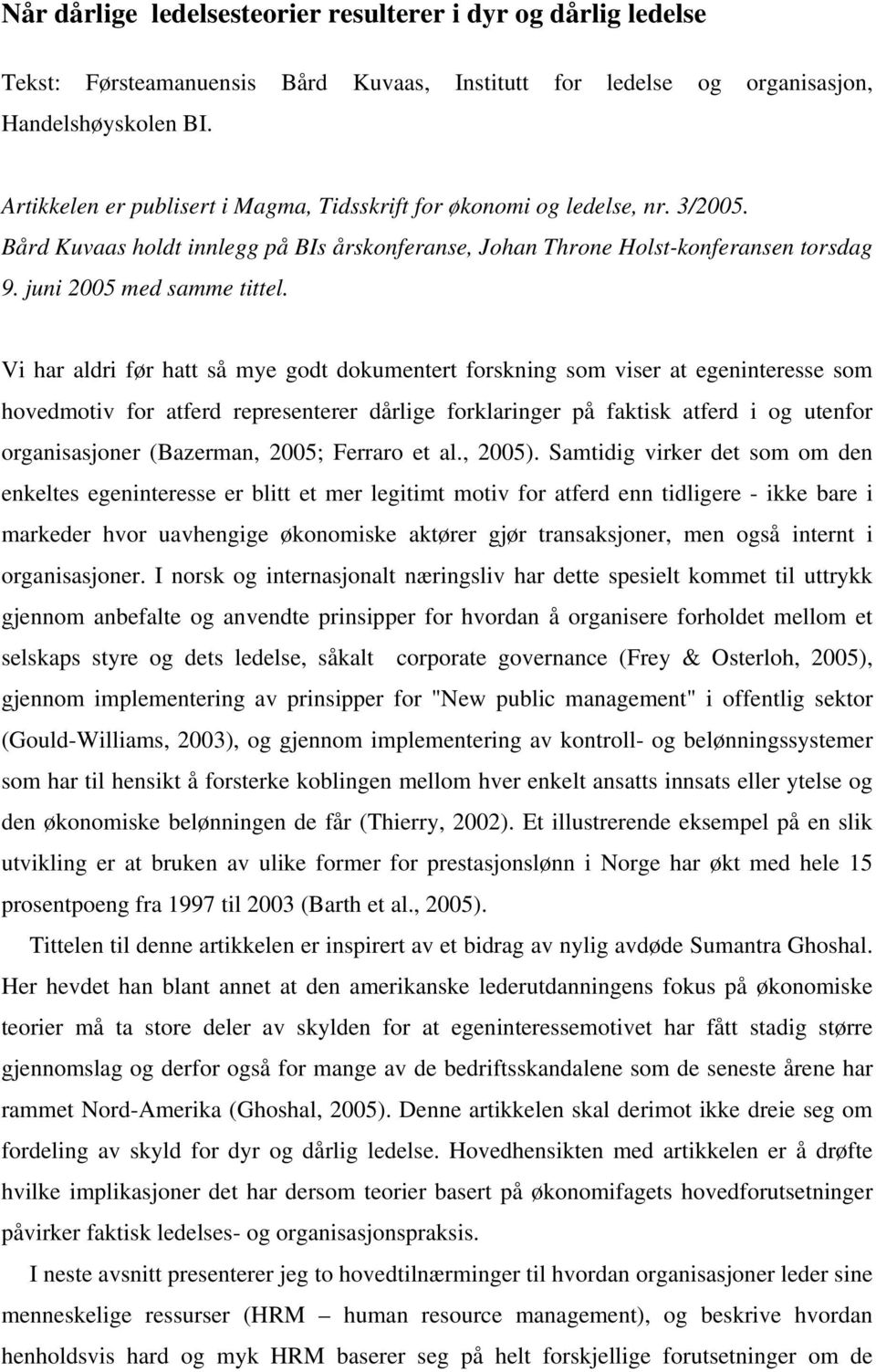 Vi har aldri før hatt så mye godt dokumentert forskning som viser at egeninteresse som hovedmotiv for atferd representerer dårlige forklaringer på faktisk atferd i og utenfor organisasjoner