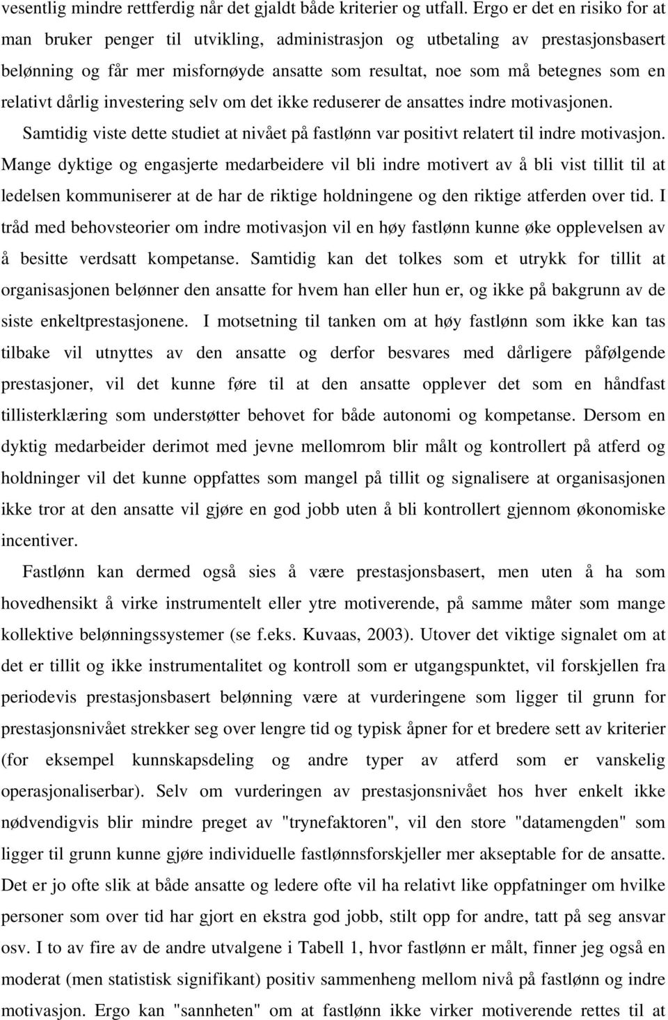 relativt dårlig investering selv om det ikke reduserer de ansattes indre motivasjonen. Samtidig viste dette studiet at nivået på fastlønn var positivt relatert til indre motivasjon.