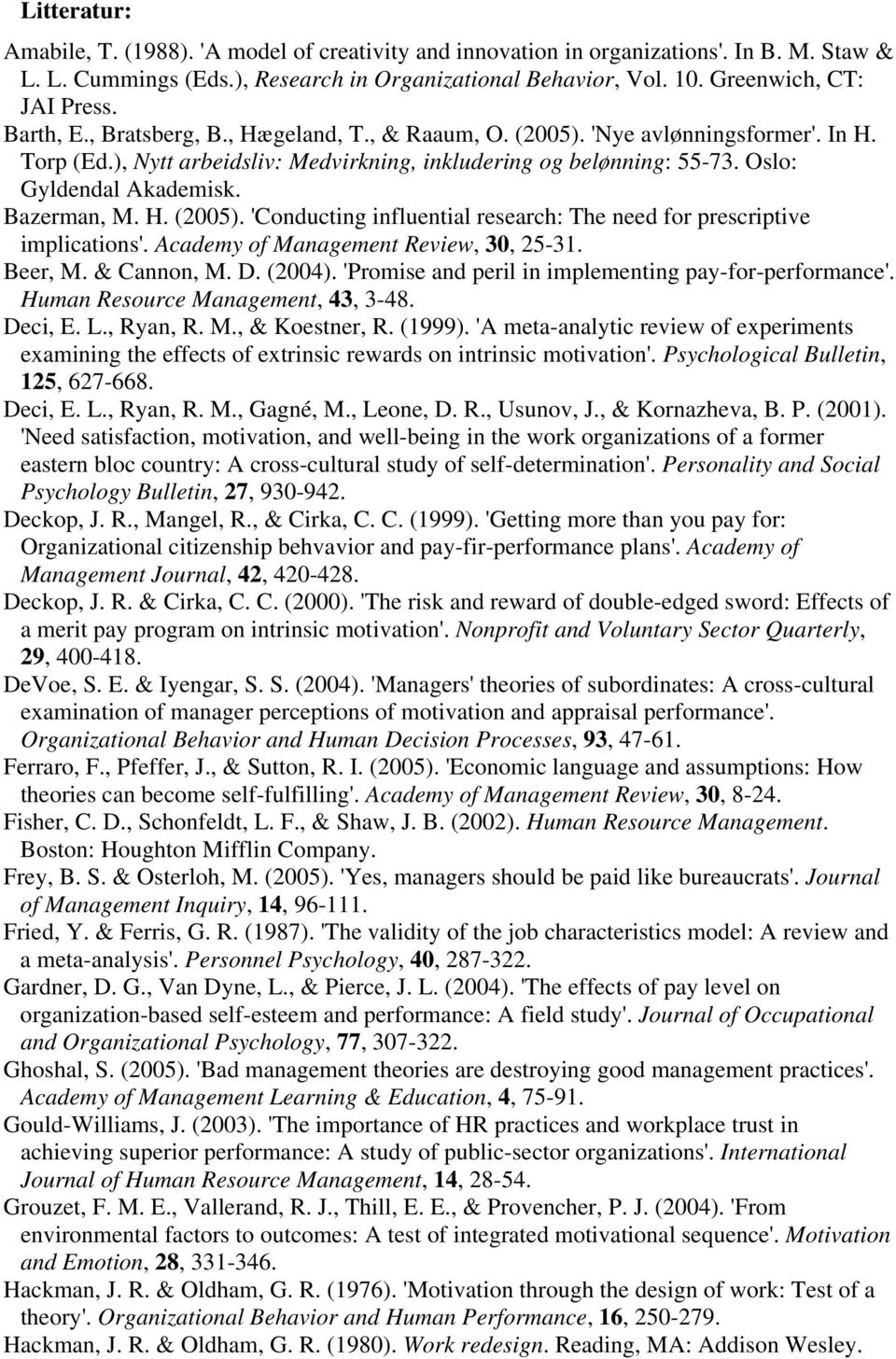 Bazerman, M. H. (2005). 'Conducting influential research: The need for prescriptive implications'. Academy of Management Review, 30, 25-31. Beer, M. & Cannon, M. D. (2004).