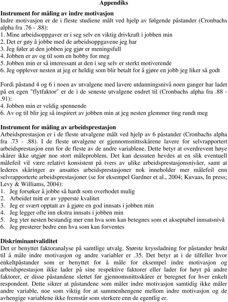 Jobben er av og til som en hobby for meg 5. Jobben min er så interessant at den i seg selv er sterkt motiverende 6.