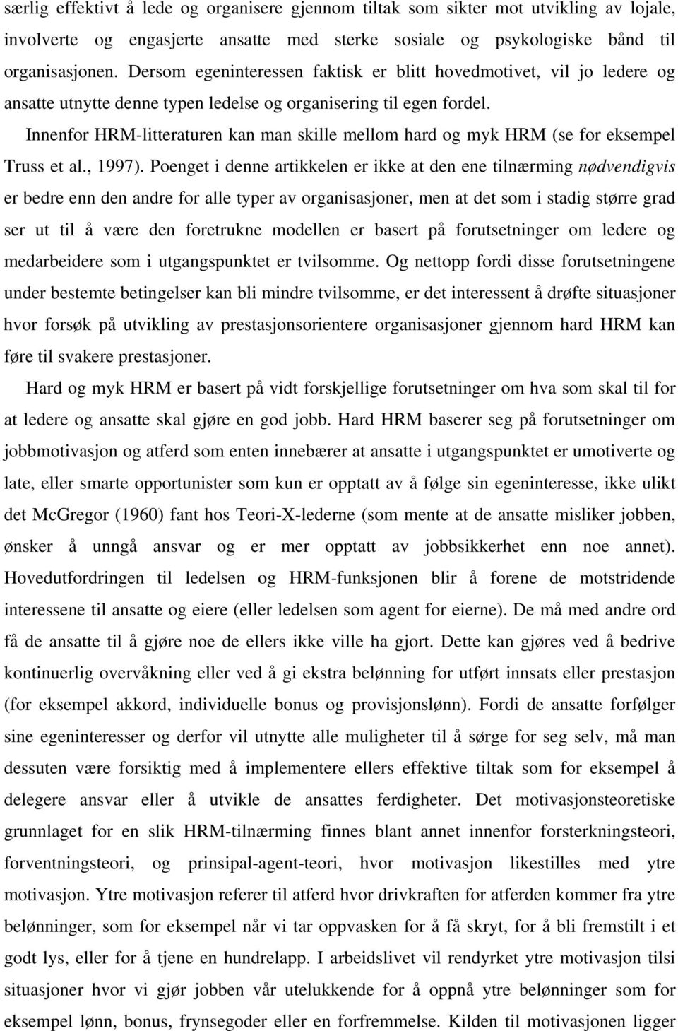 Innenfor HRM-litteraturen kan man skille mellom hard og myk HRM (se for eksempel Truss et al., 1997).