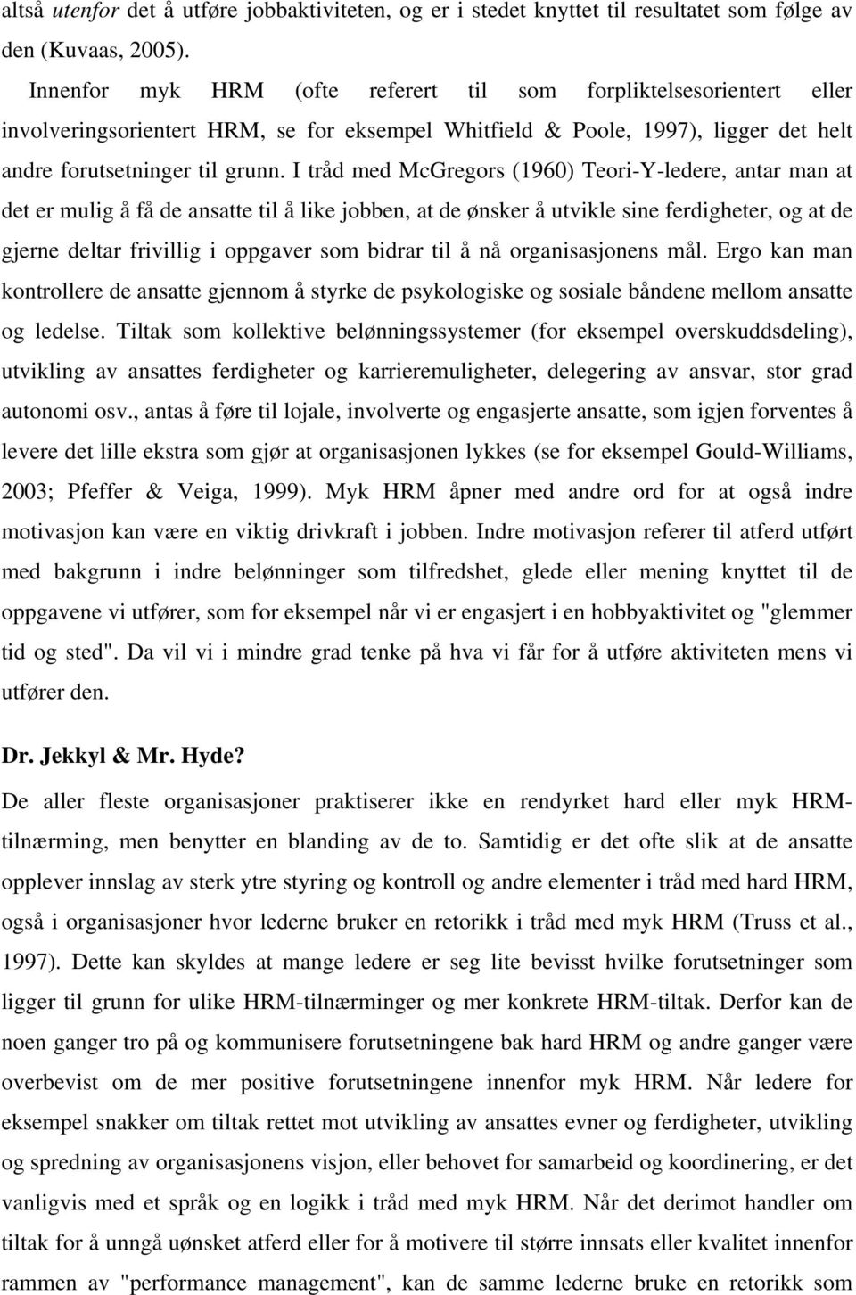 I tråd med McGregors (1960) Teori-Y-ledere, antar man at det er mulig å få de ansatte til å like jobben, at de ønsker å utvikle sine ferdigheter, og at de gjerne deltar frivillig i oppgaver som