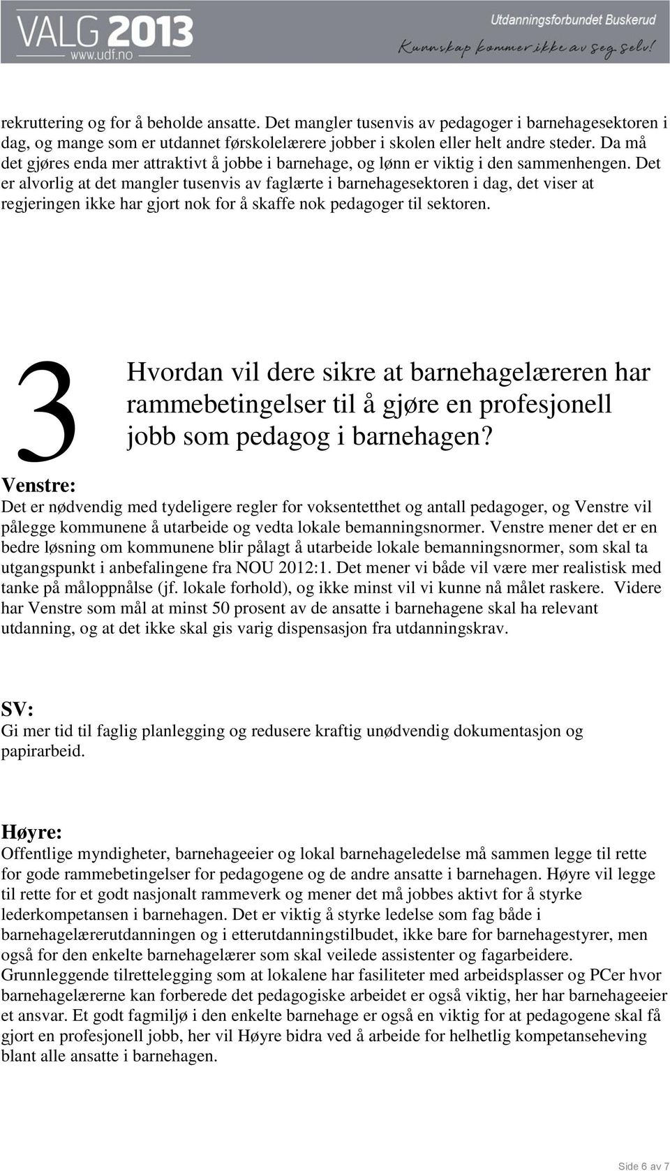 Det er alvorlig at det mangler tusenvis av faglærte i barnehagesektoren i dag, det viser at regjeringen ikke har gjort nok for å skaffe nok pedagoger til sektoren.