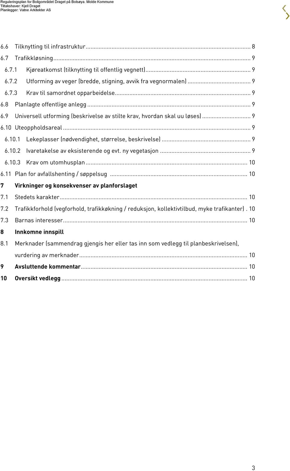 .. 9 6.10.2 Ivaretakelse av eksisterende og evt. ny vegetasjon... 9 6.10.3 Krav om utomhusplan... 10 6.11 Plan for avfallshenting / søppelsug... 10 7 Virkninger og konsekvenser av planforslaget 7.