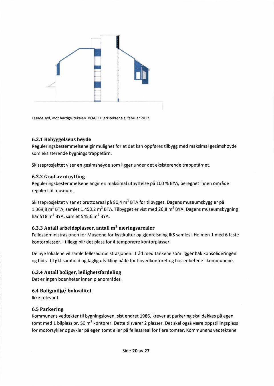 Skisseprosjektet viser en gesimshøyde som ligger under det eksisterende trappetårnet. 6.3.2 Grad av utnytting Reguleringsbestemmelsene regulert til museum.