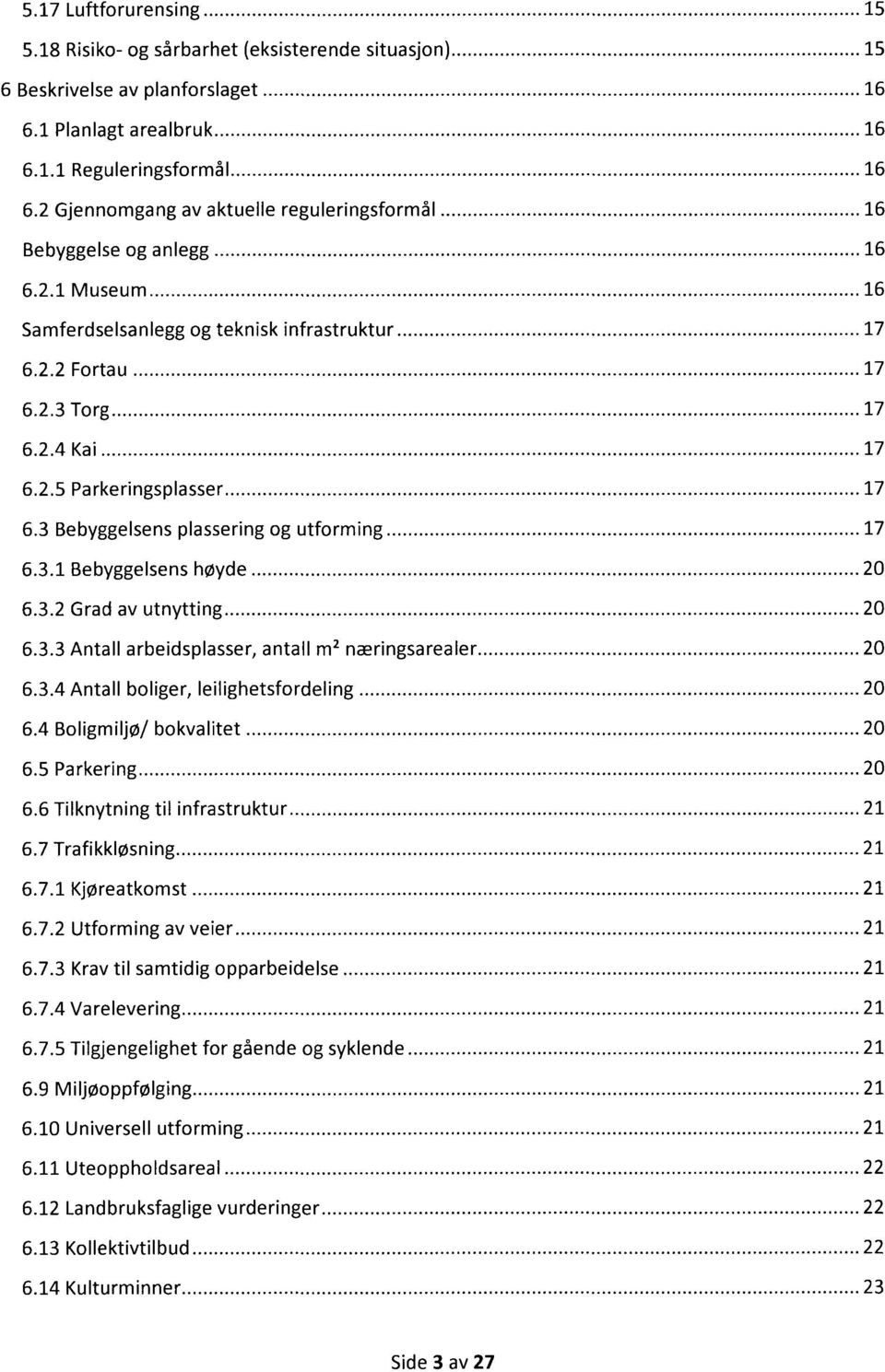 3 Bebyggelsens plassering og utforming 17 6.3.1 Bebyggelsens høyde 20 6.3.2 Grad av utnytting 20 6.3.3 Antall arbeidsplasser, antall m2 næringsarealer 20 6.3.4 Antall boliger, leilighetsfordeling 20 6.