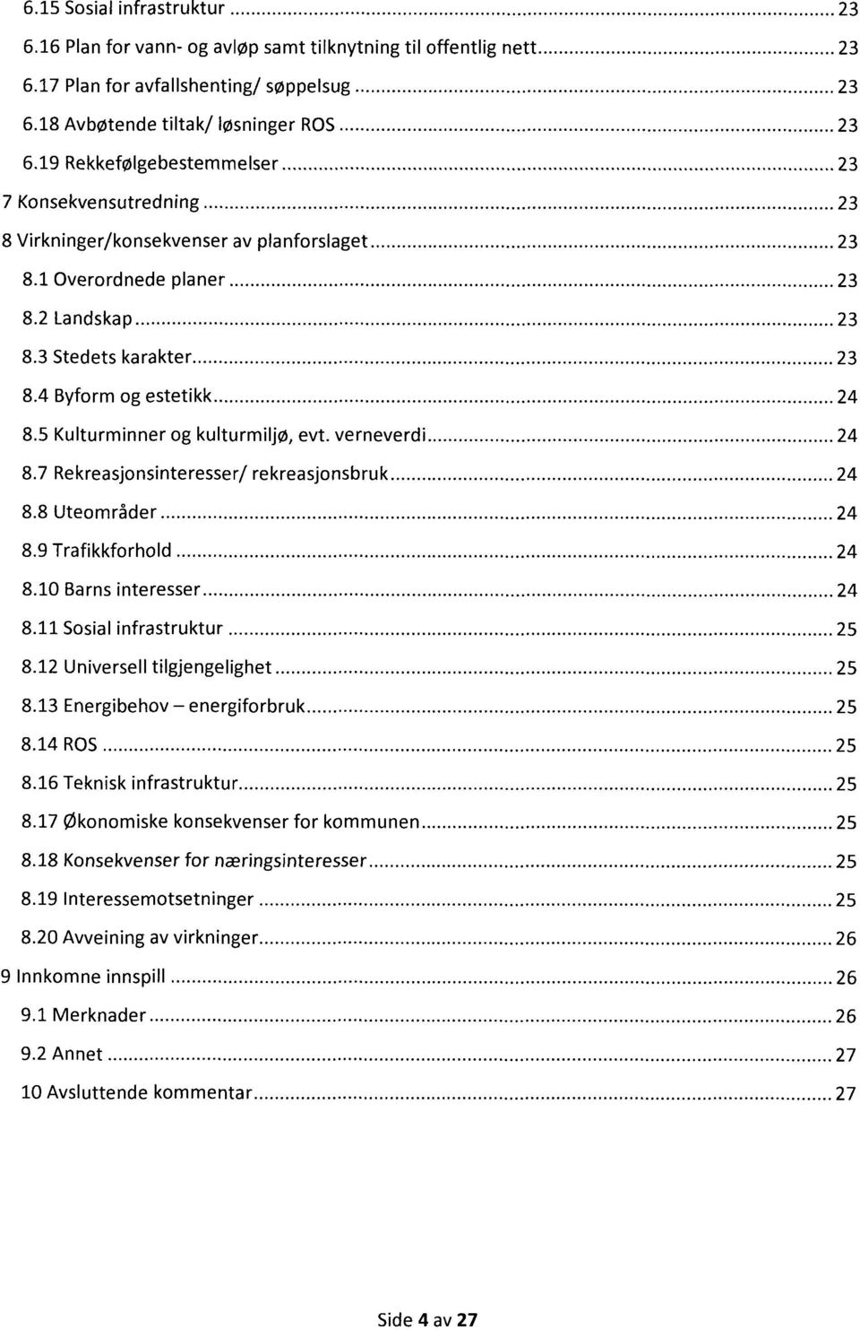 5 Kulturminner og kulturmiljø, evt. verneverdi 24 8.7 Rekreasjonsinteresser/ rekreasjonsbruk 24 8.8 Uteområder 24 8.9 Trafikkforhold 24 8.10 Barns interesser 24 8.11 Sosial infrastruktur 25 8.