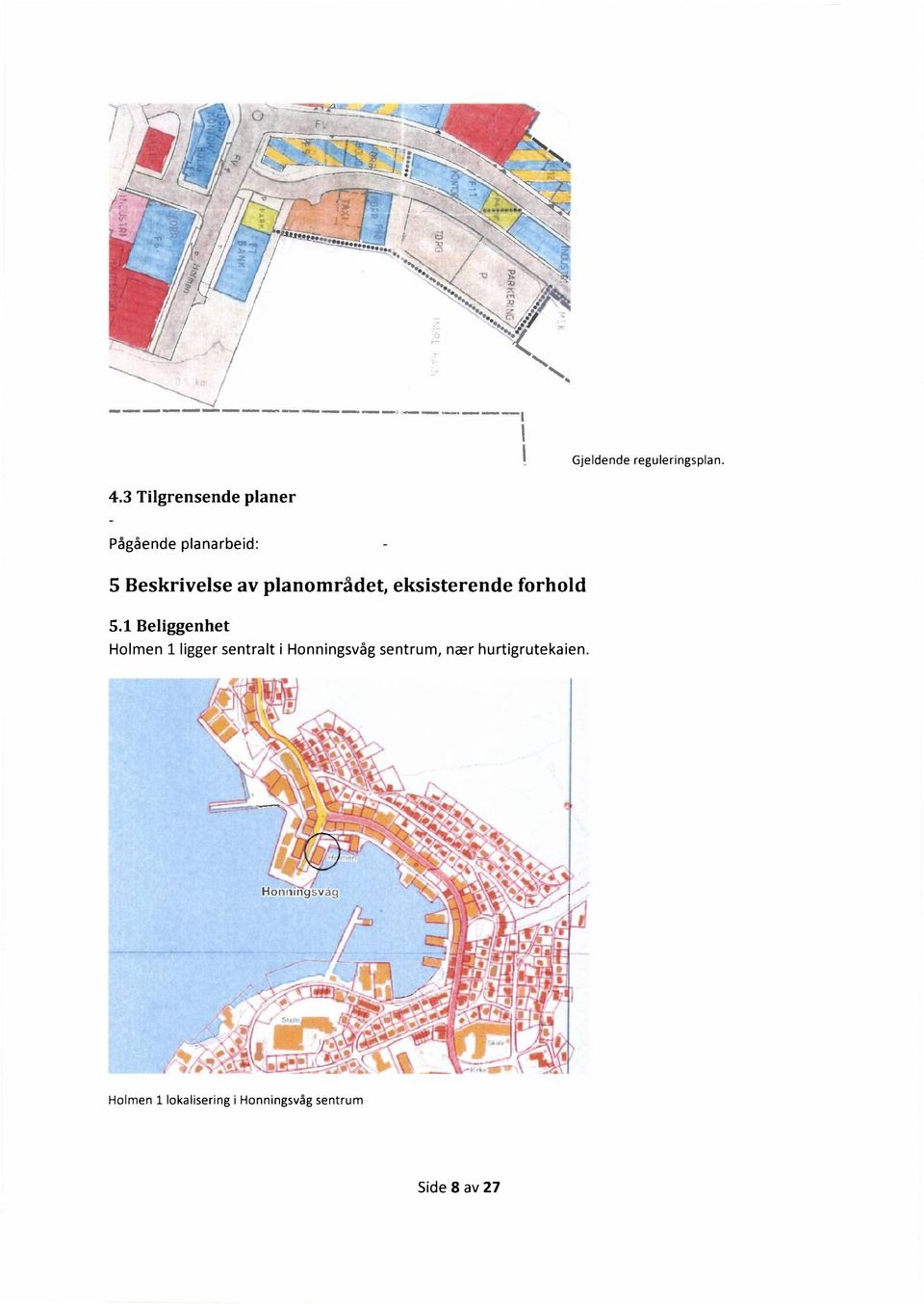 forhold 5.1 Beliggenhet Holmen 1 ligger sentralt i Honningsvåg sentrum, nær hurtigrutekaien.