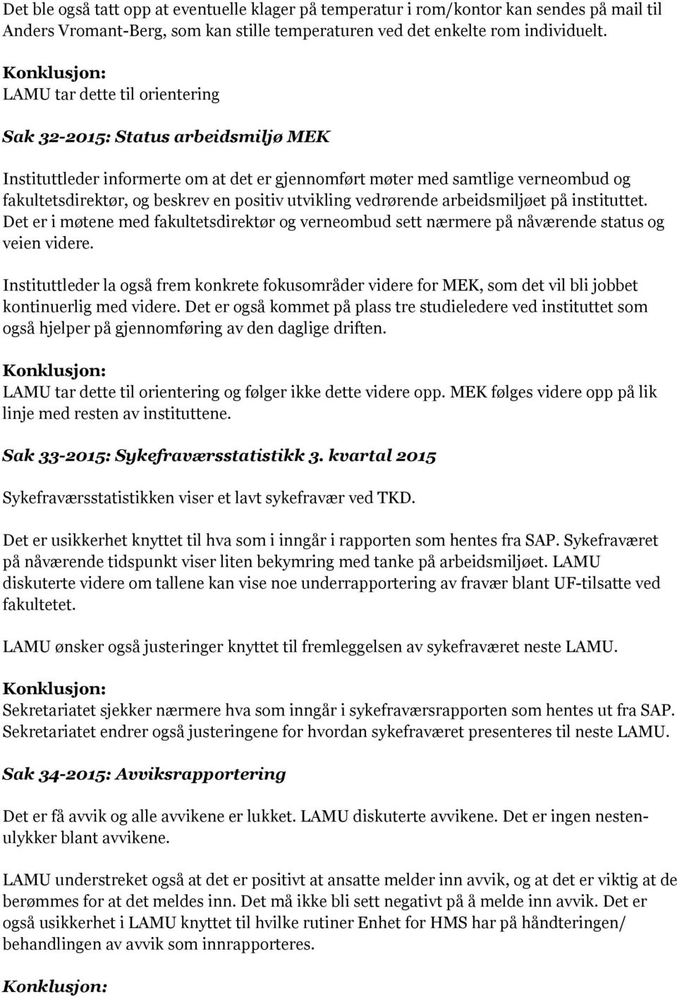 utvikling vedrørende arbeidsmiljøet på instituttet. Det er i møtene med fakultetsdirektør og verneombud sett nærmere på nåværende status og veien videre.